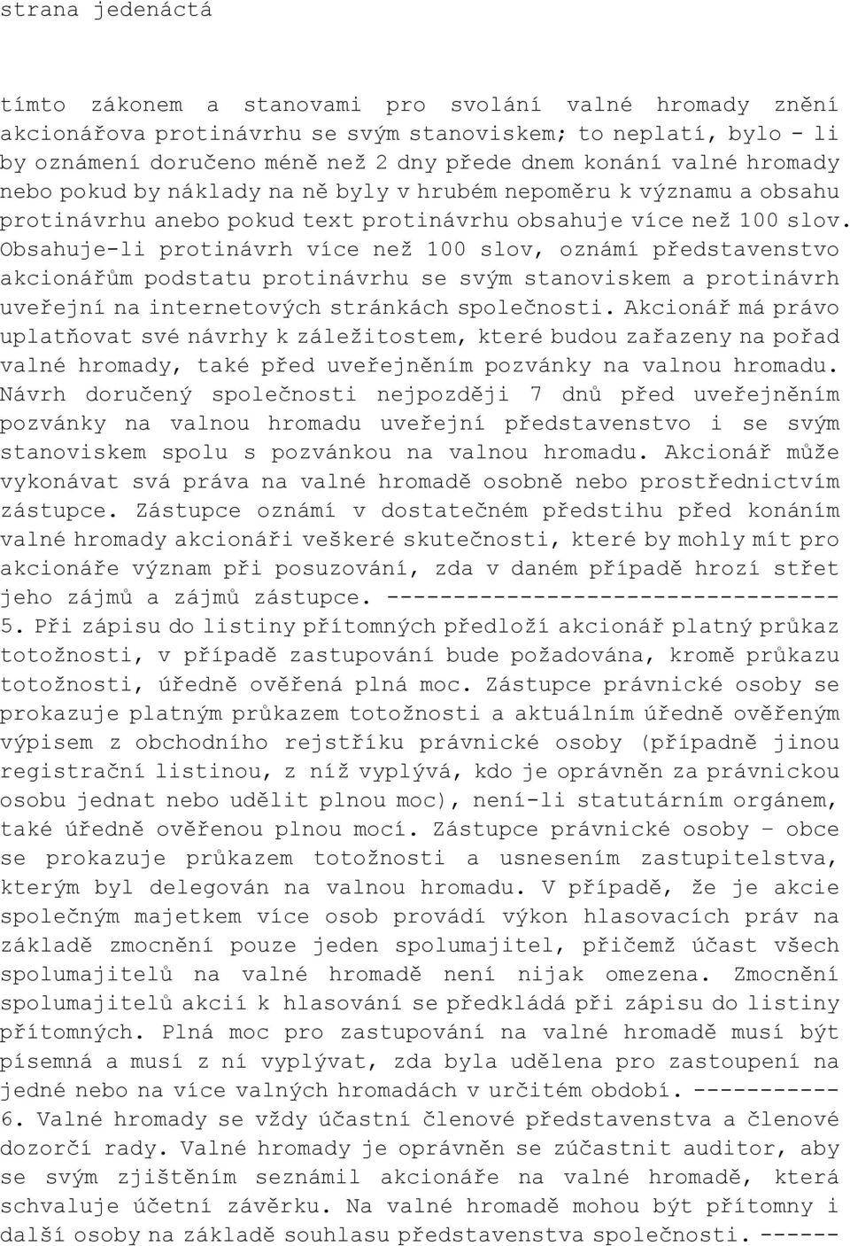 Obsahuje-li protinávrh více než 100 slov, oznámí představenstvo akcionářům podstatu protinávrhu se svým stanoviskem a protinávrh uveřejní na internetových stránkách společnosti.