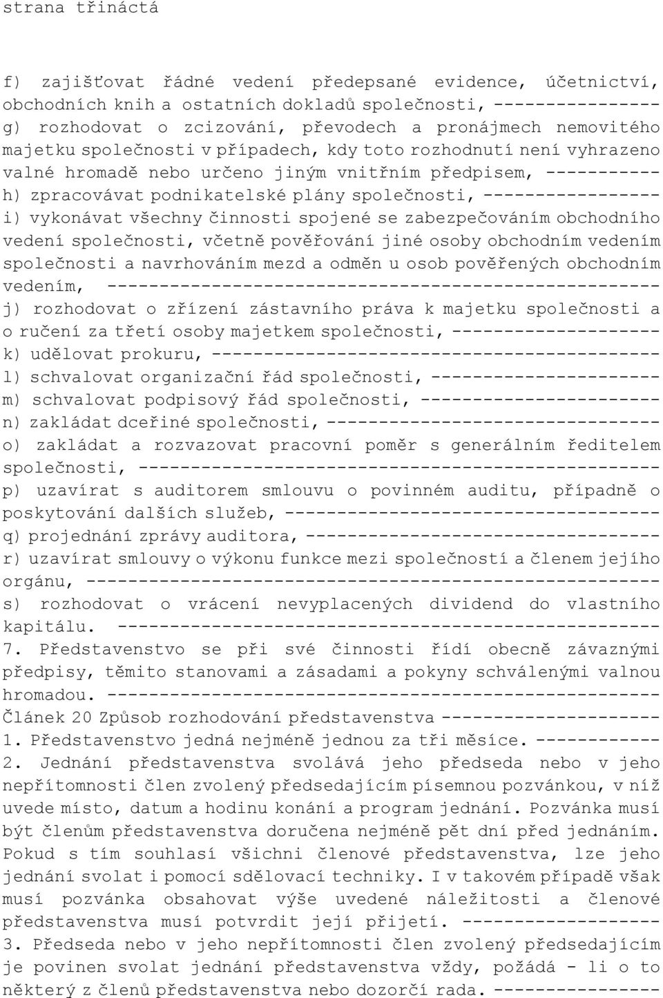 ----------------- i) vykonávat všechny činnosti spojené se zabezpečováním obchodního vedení společnosti, včetně pověřování jiné osoby obchodním vedením společnosti a navrhováním mezd a odměn u osob