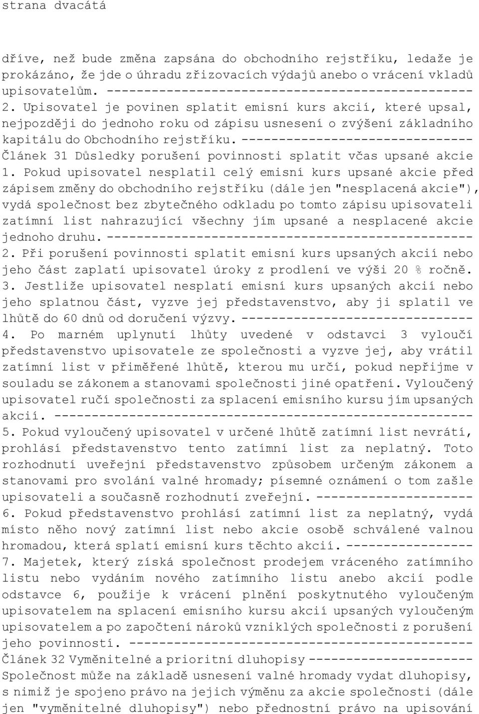 Upisovatel je povinen splatit emisní kurs akcií, které upsal, nejpozději do jednoho roku od zápisu usnesení o zvýšení základního kapitálu do Obchodního rejstříku.