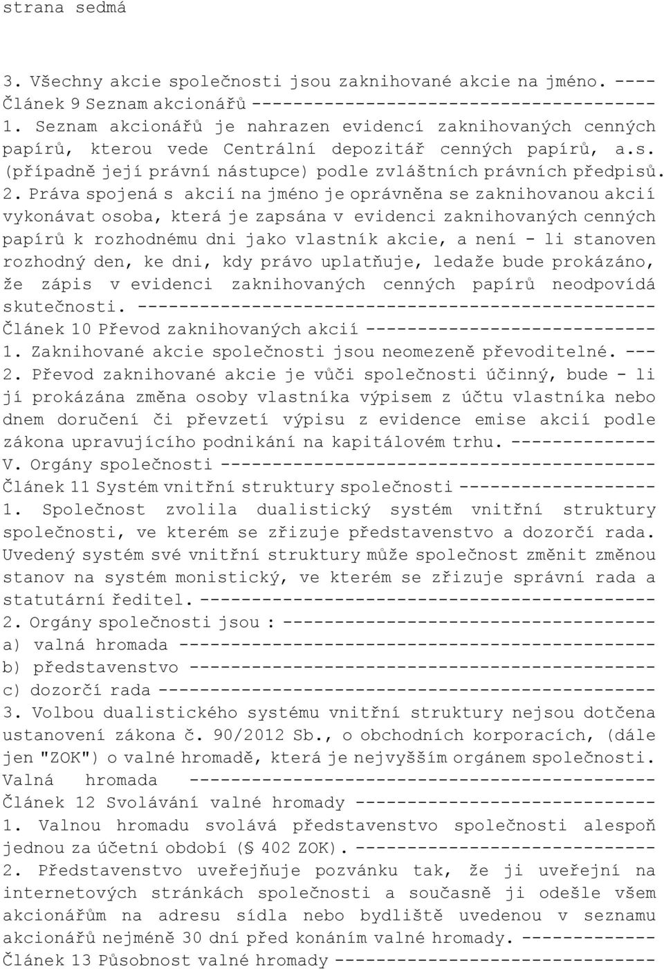 Práva spojená s akcií na jméno je oprávněna se zaknihovanou akcií vykonávat osoba, která je zapsána v evidenci zaknihovaných cenných papírů k rozhodnému dni jako vlastník akcie, a není - li stanoven