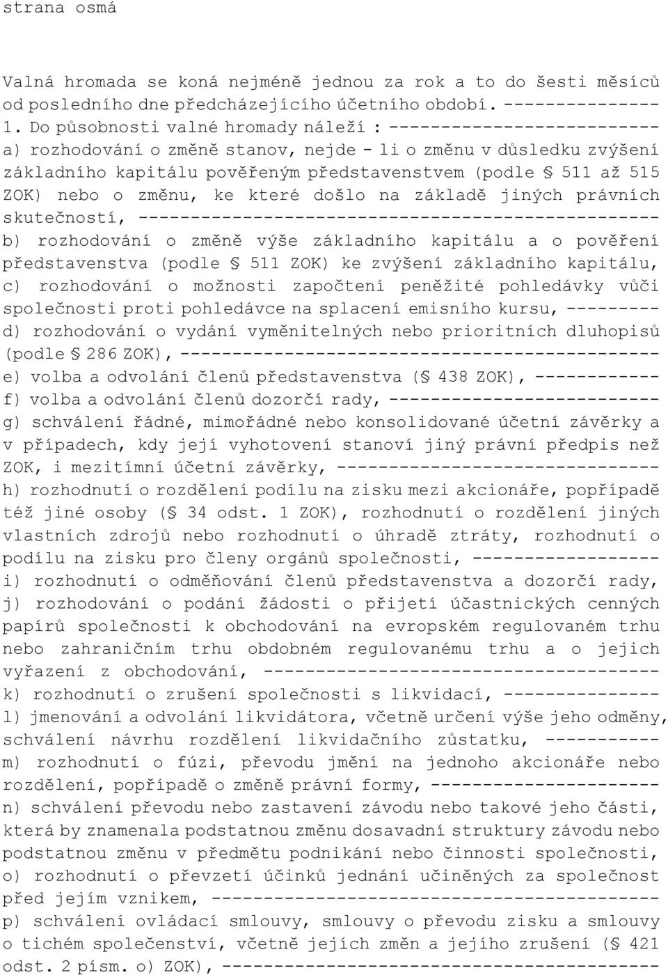 ZOK) nebo o změnu, ke které došlo na základě jiných právních skutečností, -------------------------------------------------- b) rozhodování o změně výše základního kapitálu a o pověření