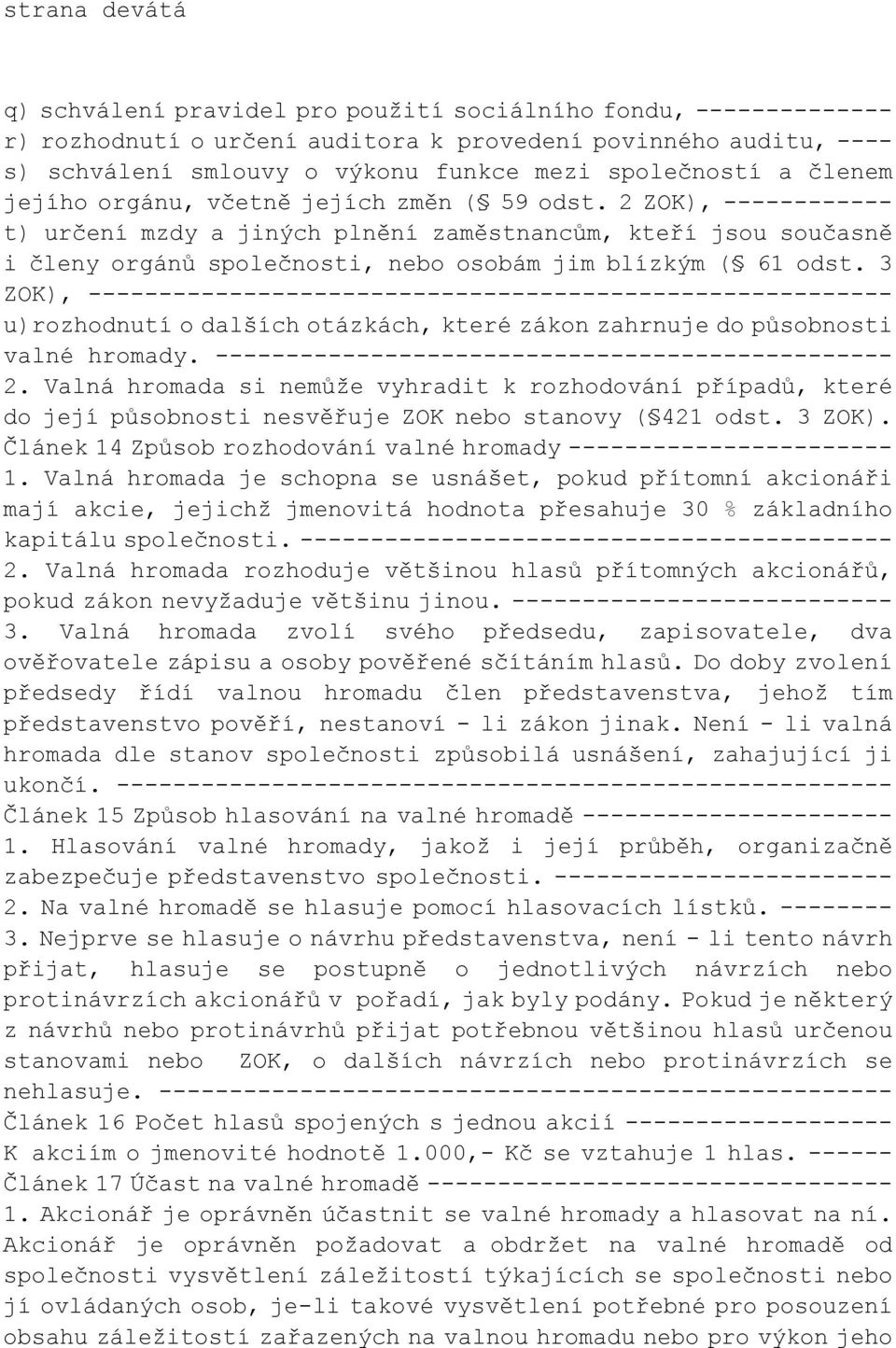 2 ZOK), ------------ t) určení mzdy a jiných plnění zaměstnancům, kteří jsou současně i členy orgánů společnosti, nebo osobám jim blízkým ( 61 odst.