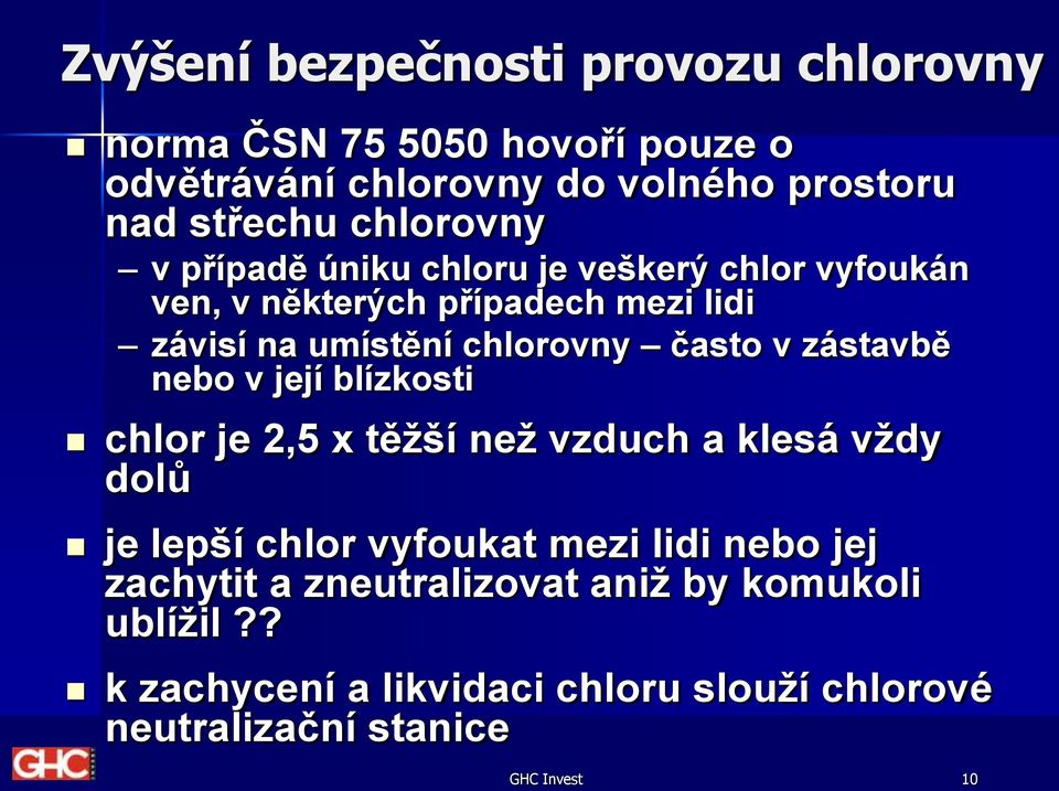 často v zástavbě nebo v její blízkosti chlor je 2,5 x těžší než vzduch a klesá vždy dolů je lepší chlor vyfoukat mezi lidi nebo