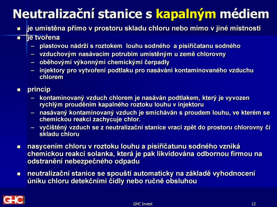 chlorem je nasáván podtlakem, který je vyvozen rychlým prouděním kapalného roztoku louhu v injektoru nasávaný kontaminovaný vzduch je smícháván s proudem louhu, ve kterém se chemickou reakci