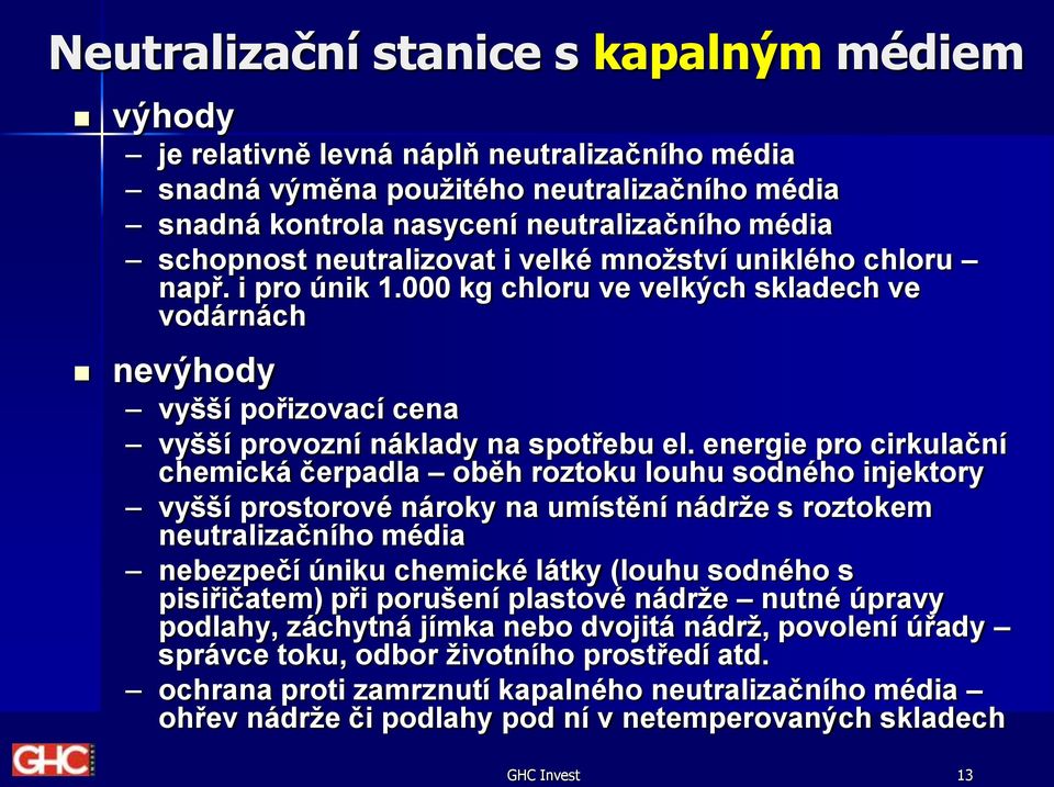 energie pro cirkulační chemická čerpadla oběh roztoku louhu sodného injektory vyšší prostorové nároky na umístění nádrže s roztokem neutralizačního média nebezpečí úniku chemické látky (louhu sodného