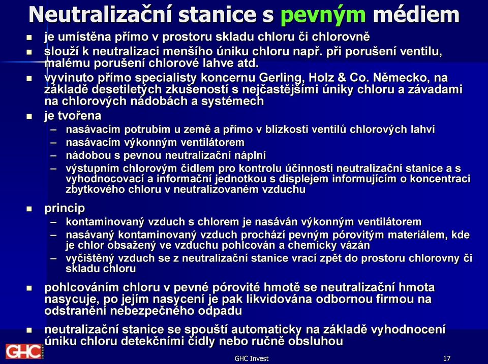 Německo, na základě desetiletých zkušeností s nejčastějšími úniky chloru a závadami na chlorových nádobách a systémech je tvořena nasávacím potrubím u země a přímo v blízkosti ventilů chlorových