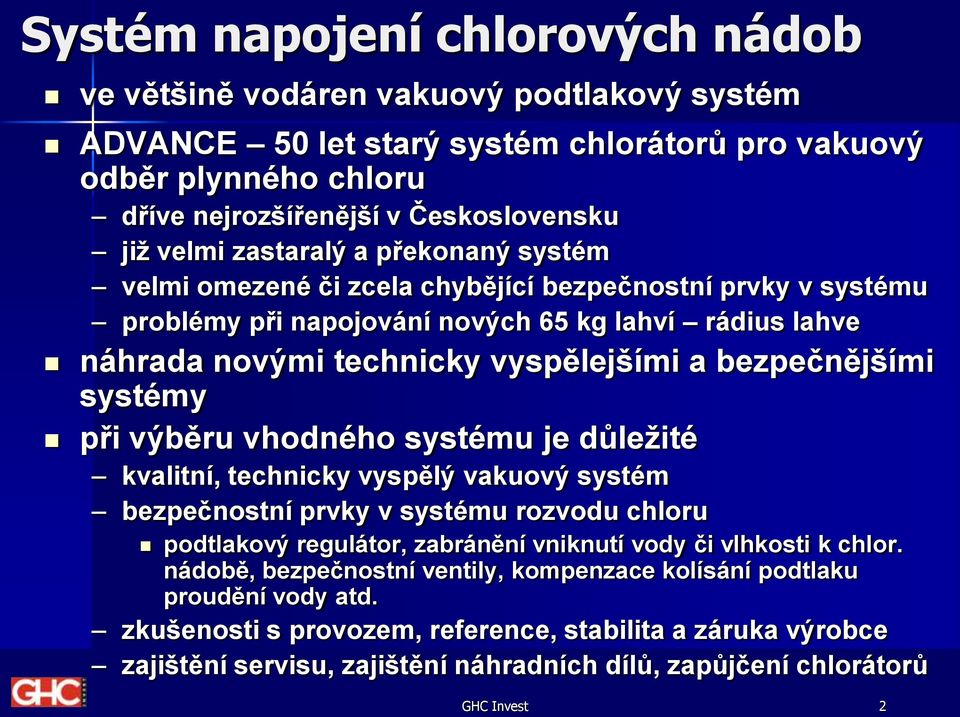 bezpečnějšími systémy při výběru vhodného systému je důležité kvalitní, technicky vyspělý vakuový systém bezpečnostní prvky v systému rozvodu chloru podtlakový regulátor, zabránění vniknutí vody či