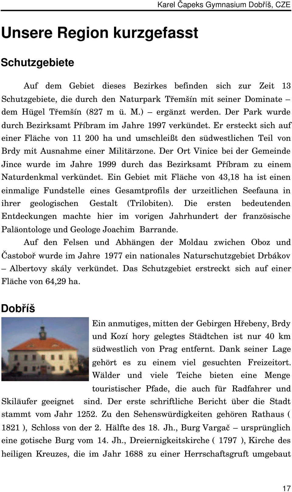 Er ersteckt sich auf einer Fläche von 11 200 ha und umschleißt den südwestlichen Teil von Brdy mit Ausnahme einer Militärzone.