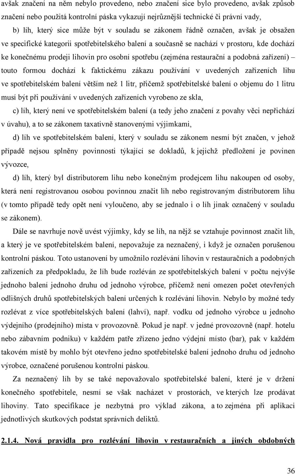 (zejména restaurační a podobná zařízení) touto formou dochází k faktickému zákazu používání v uvedených zařízeních lihu ve spotřebitelském balení větším než 1 litr, přičemž spotřebitelské balení o