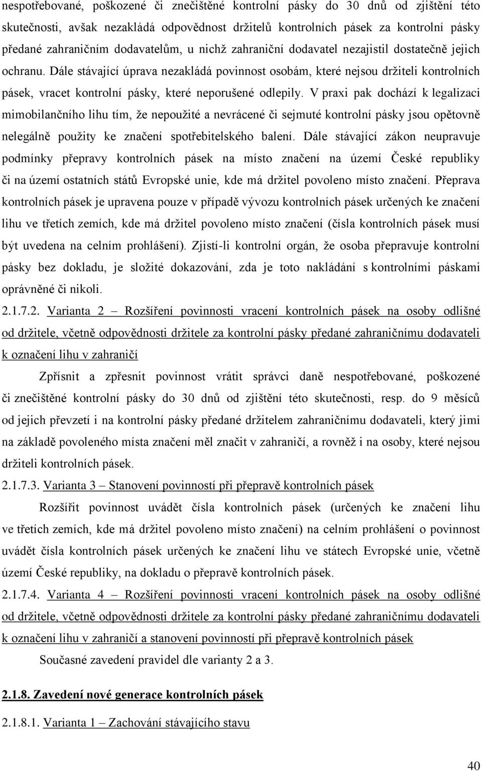 Dále stávající úprava nezakládá povinnost osobám, které nejsou držiteli kontrolních pásek, vracet kontrolní pásky, které neporušené odlepily.