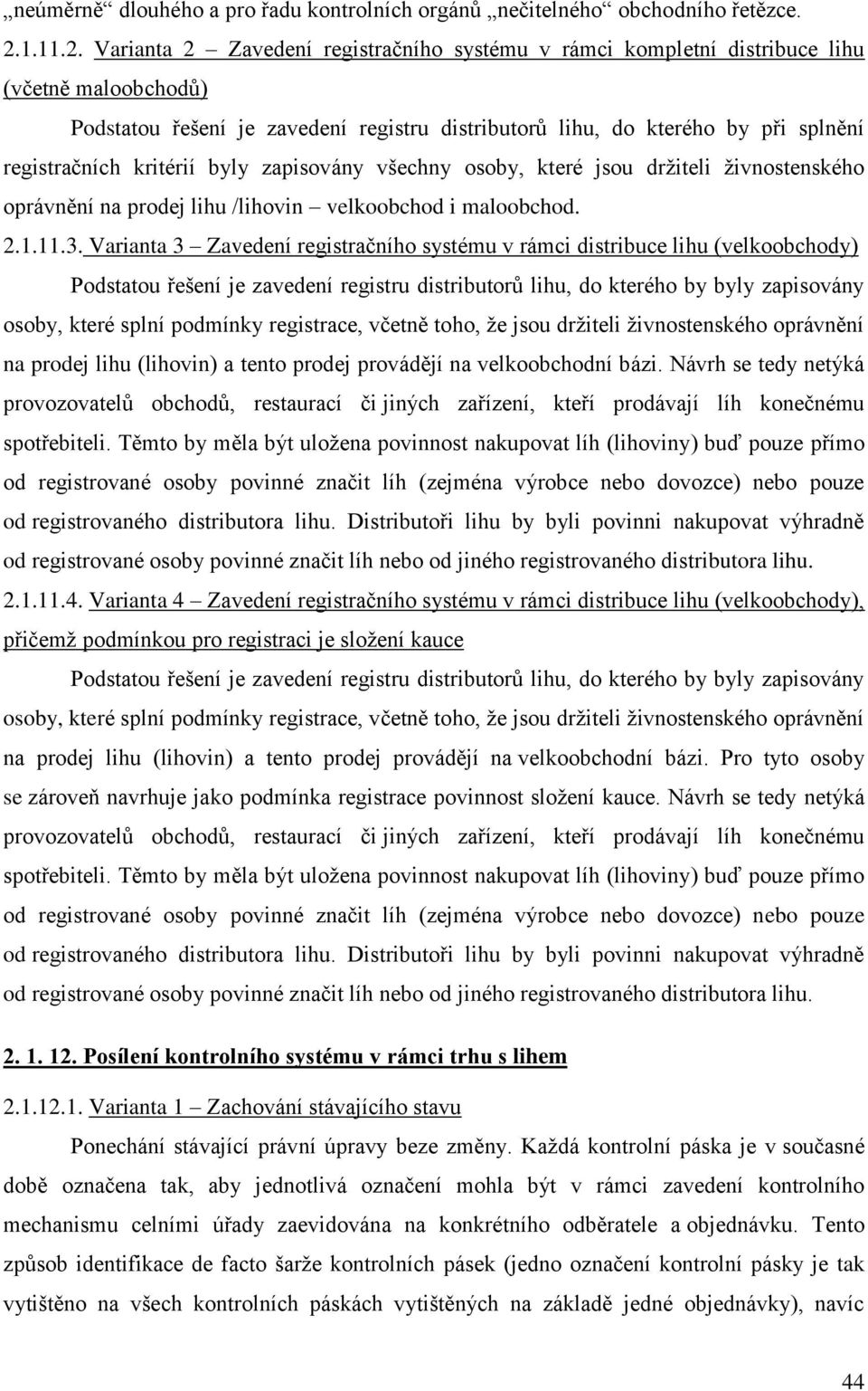 Varianta 2 Zavedení registračního systému v rámci kompletní distribuce lihu (včetně maloobchodů) Podstatou řešení je zavedení registru distributorů lihu, do kterého by při splnění registračních