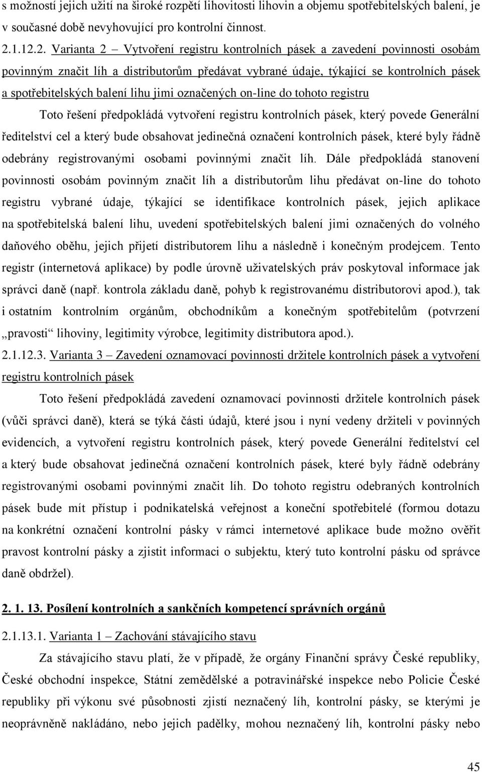 balení lihu jimi označených on-line do tohoto registru Toto řešení předpokládá vytvoření registru kontrolních pásek, který povede Generální ředitelství cel a který bude obsahovat jedinečná označení