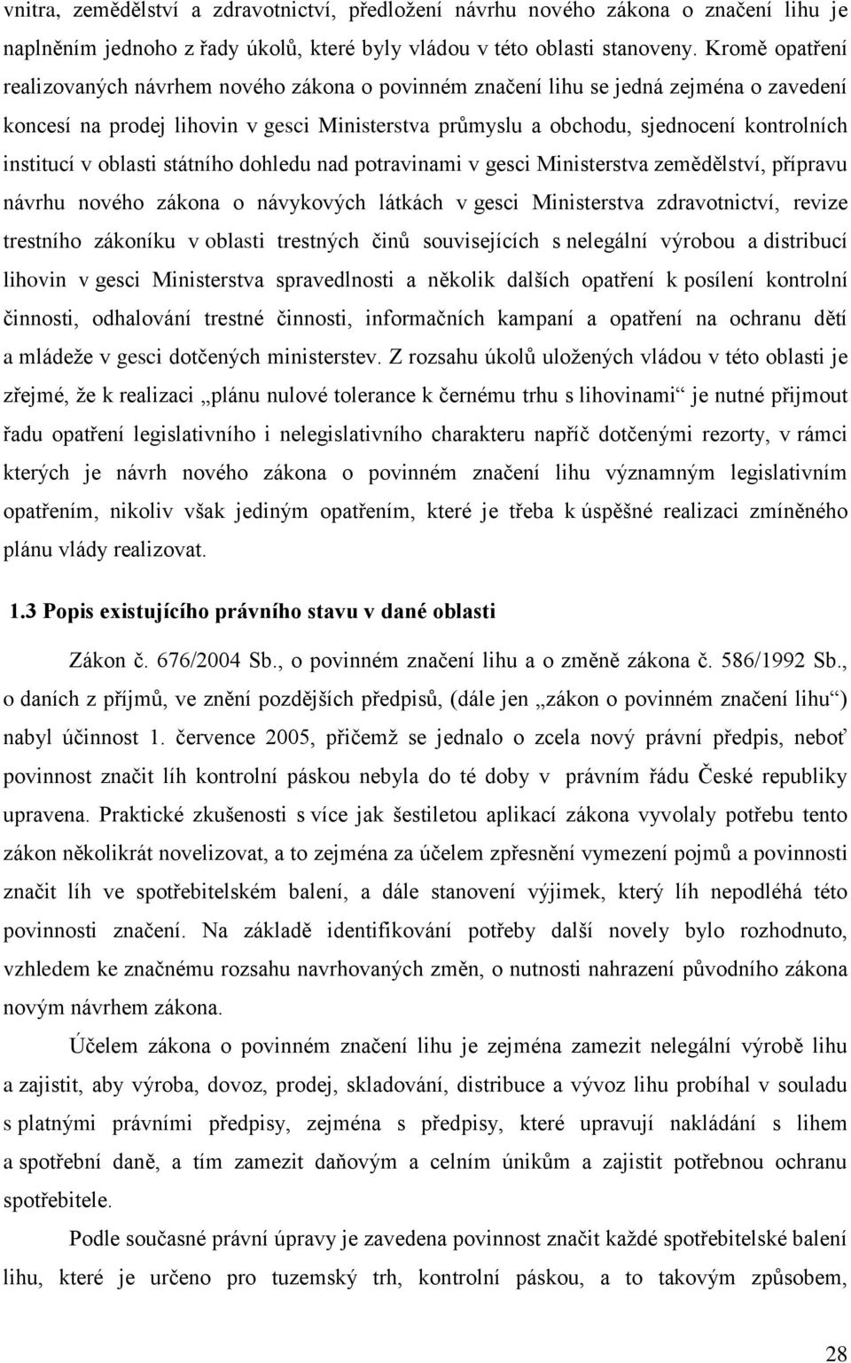 institucí v oblasti státního dohledu nad potravinami v gesci Ministerstva zemědělství, přípravu návrhu nového zákona o návykových látkách v gesci Ministerstva zdravotnictví, revize trestního zákoníku