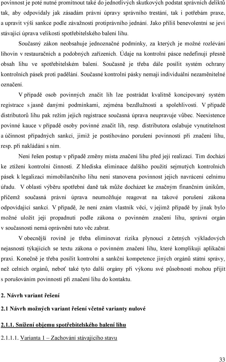 Současný zákon neobsahuje jednoznačné podmínky, za kterých je možné rozlévání lihovin v restauračních a podobných zařízeních.