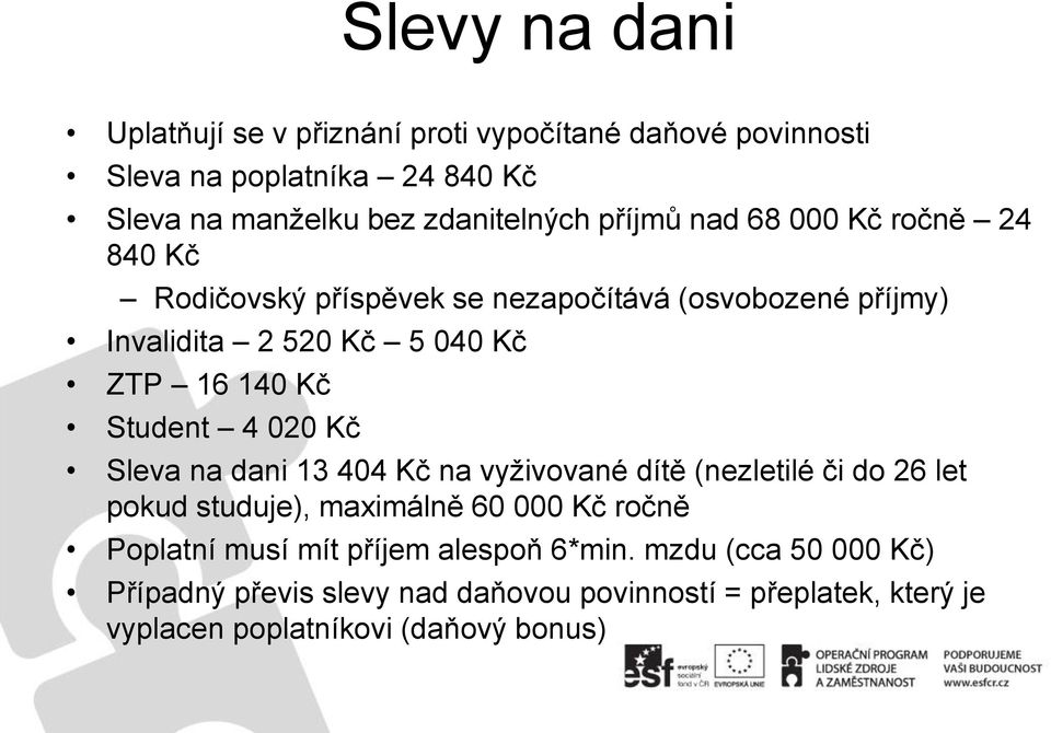 Student 4 020 Kč Sleva na dani 13 404 Kč na vyţivované dítě (nezletilé či do 26 let pokud studuje), maximálně 60 000 Kč ročně Poplatní musí