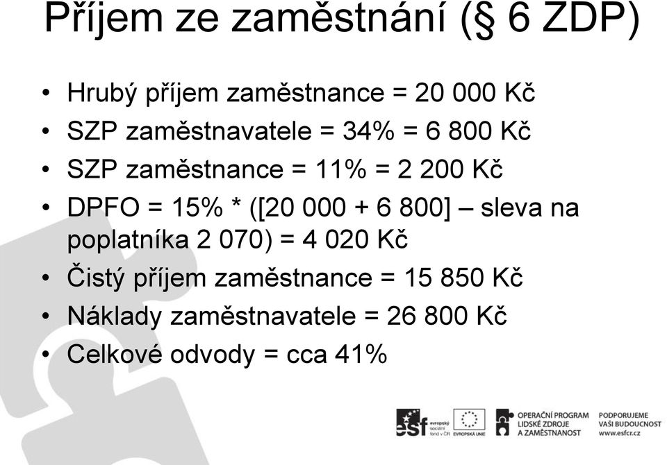 * ([20 000 + 6 800] sleva na poplatníka 2 070) = 4 020 Kč Čistý příjem