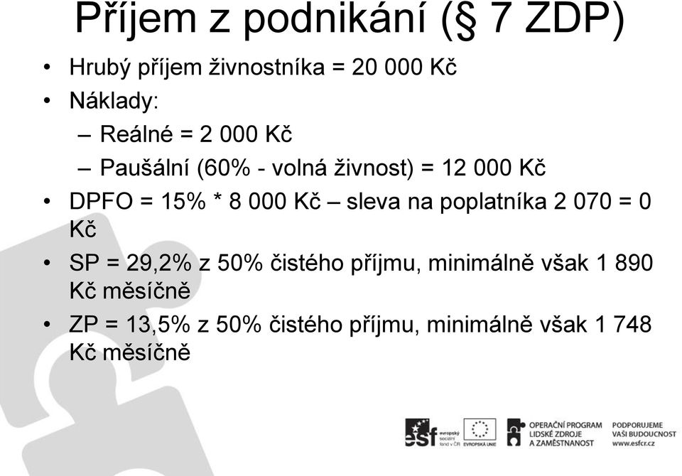 Kč sleva na poplatníka 2 070 = 0 Kč SP = 29,2% z 50% čistého příjmu, minimálně