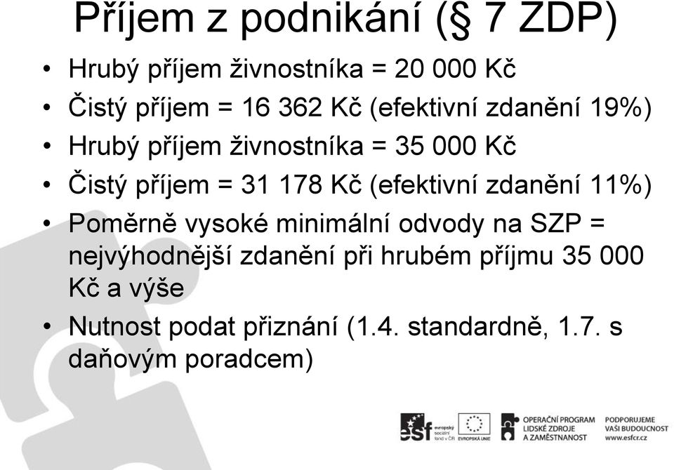 (efektivní zdanění 11%) Poměrně vysoké minimální odvody na SZP = nejvýhodnější zdanění při