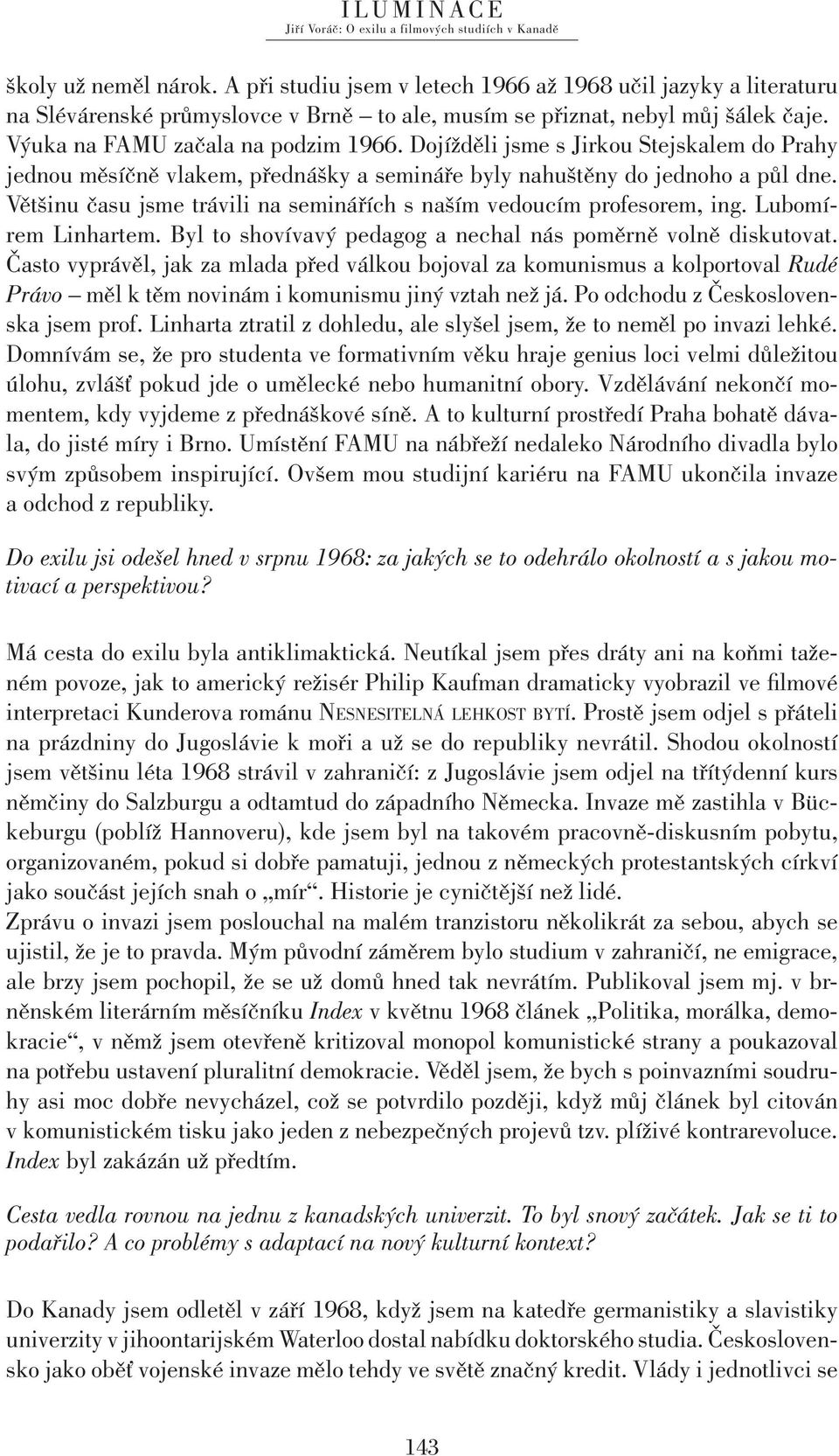 Většinu času jsme trávili na seminářích s naším vedoucím profesorem, ing. Lubomírem Linhartem. Byl to shovívavý pedagog a nechal nás poměrně volně diskutovat.