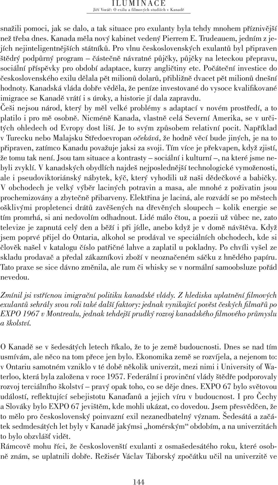 Pro vlnu československých exulantů byl připraven štědrý podpůrný program částečně návratné půjčky, půjčky na leteckou přepravu, sociální příspěvky pro období adaptace, kurzy angličtiny etc.