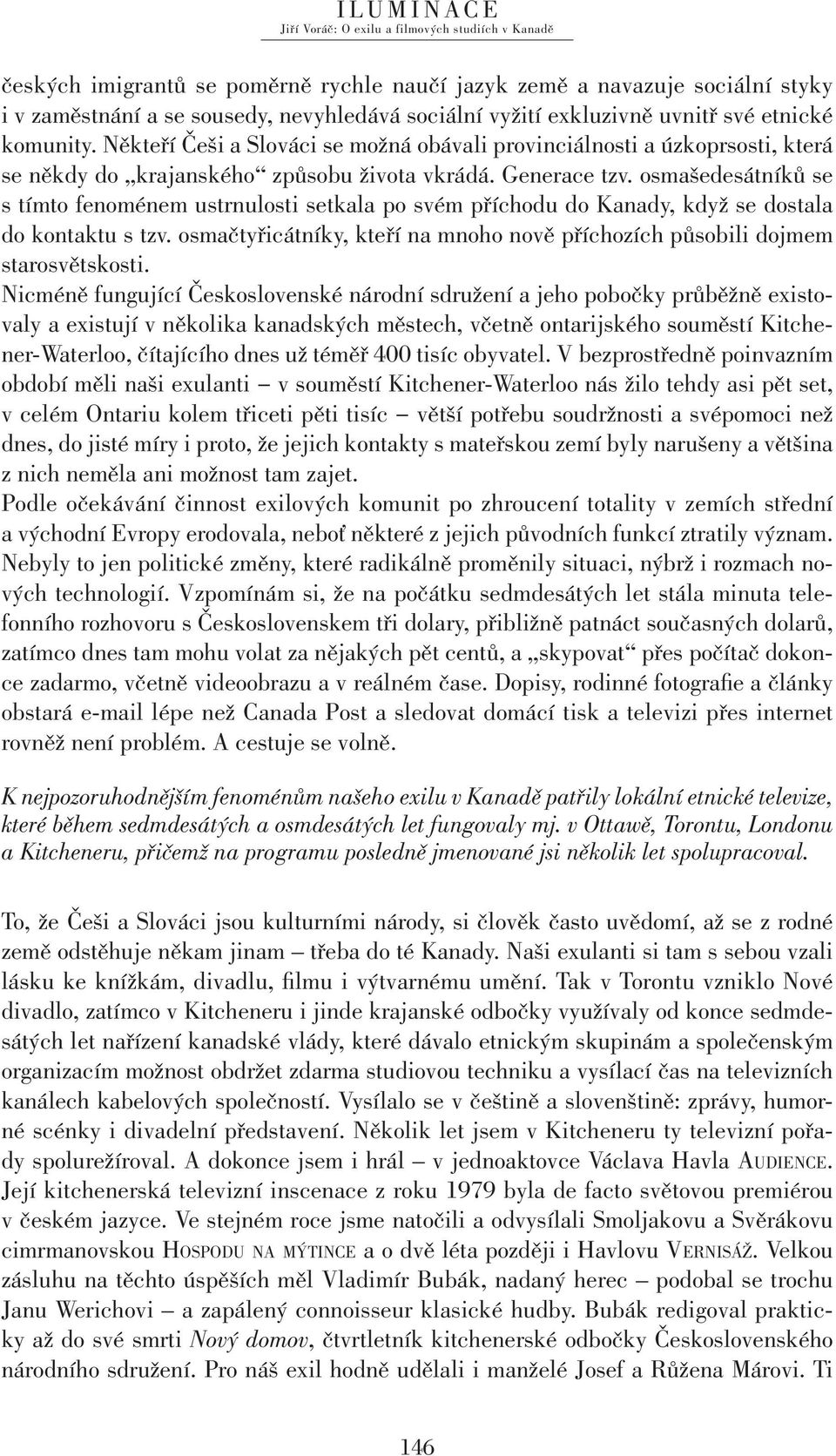 osmašedesátníků se s tímto fenoménem ustrnulosti setkala po svém příchodu do Kanady, když se dostala do kontaktu s tzv.