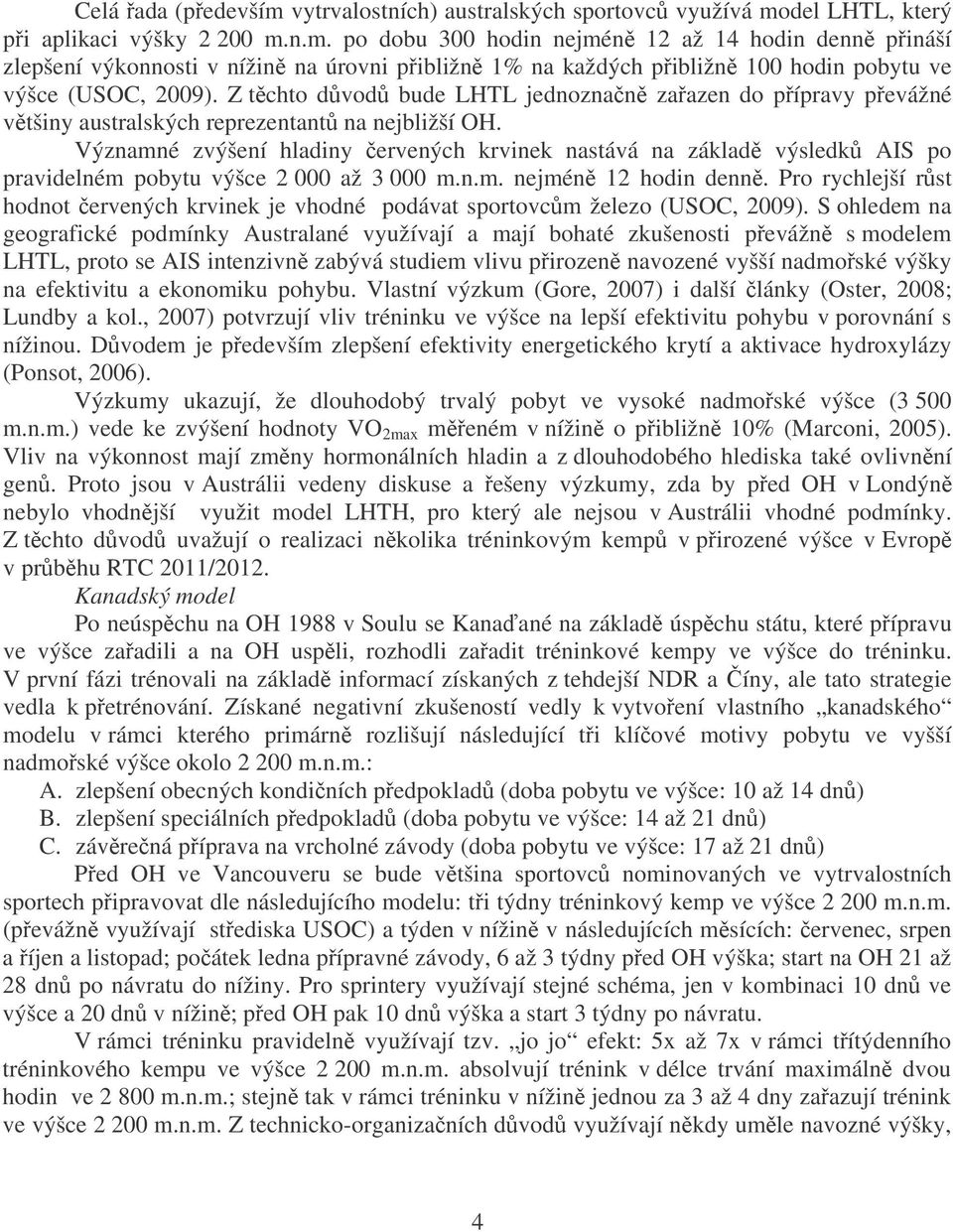 Významné zvýšení hladiny ervených krvinek nastává na základ výsledk AIS po pravidelném pobytu výšce 2 000 až 3 000 m.n.m. nejmén 12 hodin denn.