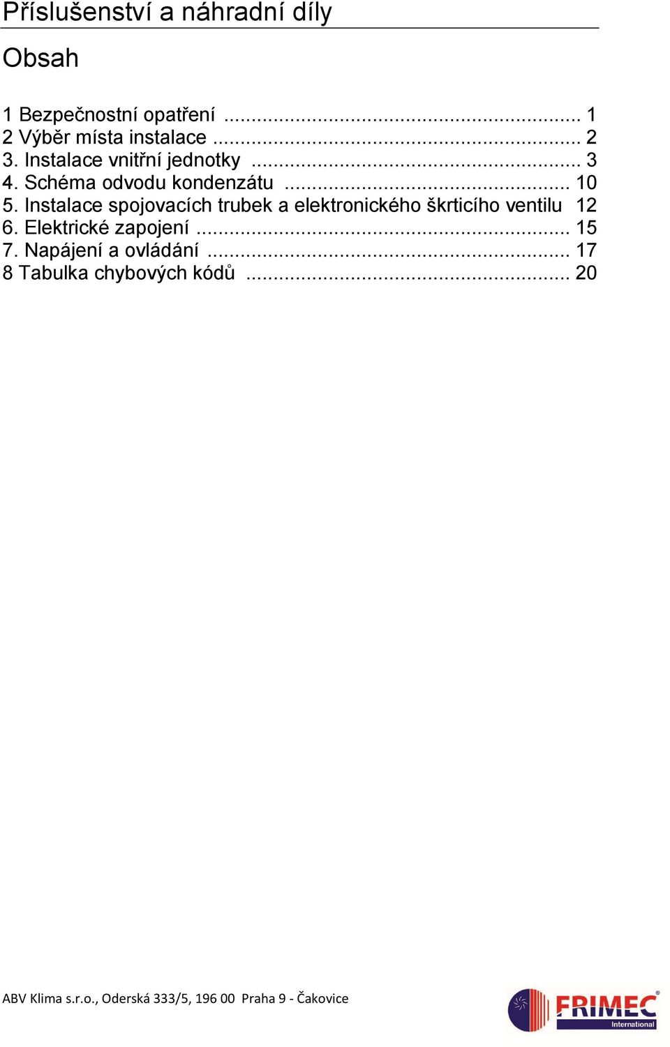 Instalace spojovacích trubek a elektronického škrticího ventilu 12 6. Elektrické zapojení.