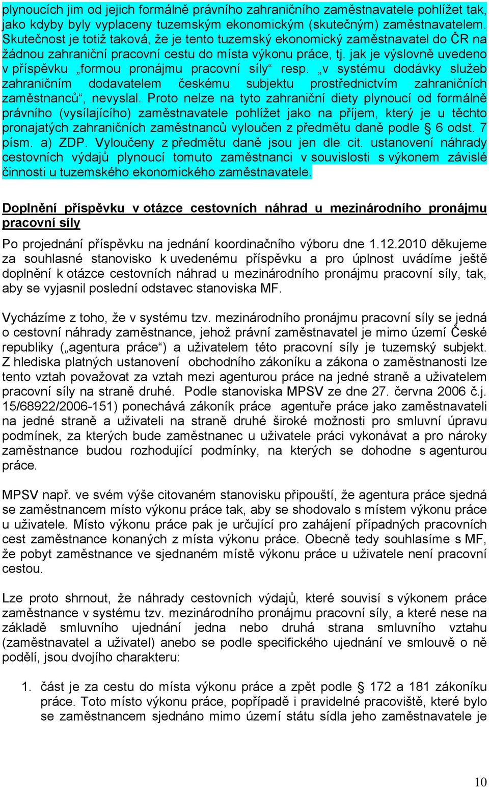 jak je výslovně uvedeno v příspěvku formou pronájmu pracovní síly resp. v systému dodávky služeb zahraničním dodavatelem českému subjektu prostřednictvím zahraničních zaměstnanců, nevyslal.