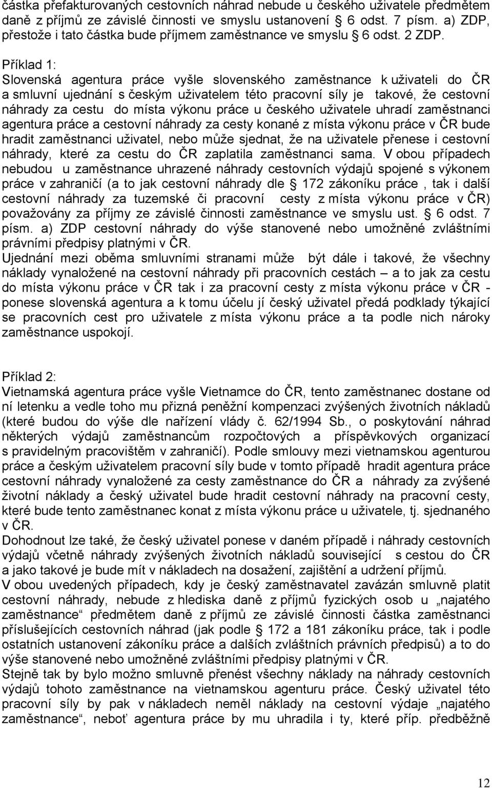 Příklad 1: Slovenská agentura práce vyšle slovenského zaměstnance k uživateli do ČR a smluvní ujednání s českým uživatelem této pracovní síly je takové, že cestovní náhrady za cestu do místa výkonu