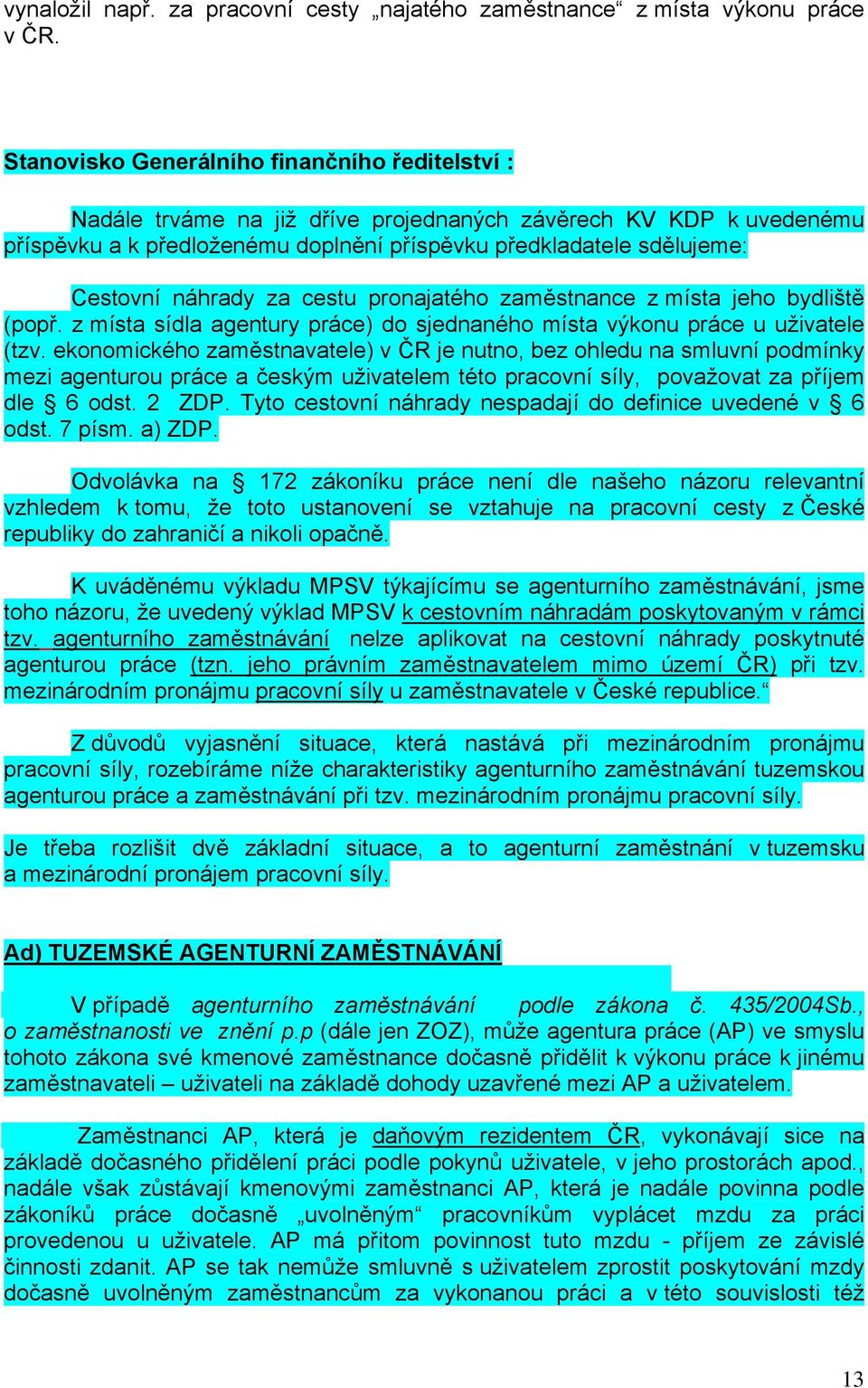 náhrady za cestu pronajatého zaměstnance z místa jeho bydliště (popř. z místa sídla agentury práce) do sjednaného místa výkonu práce u uživatele (tzv.