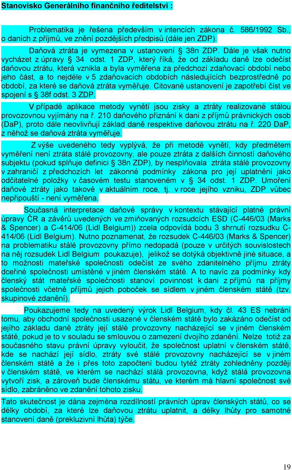 1 ZDP, který říká, že od základu daně lze odečíst daňovou ztrátu, která vznikla a byla vyměřena za předchozí zdaňovací období nebo jeho část, a to nejdéle v 5 zdaňovacích obdobích následujících