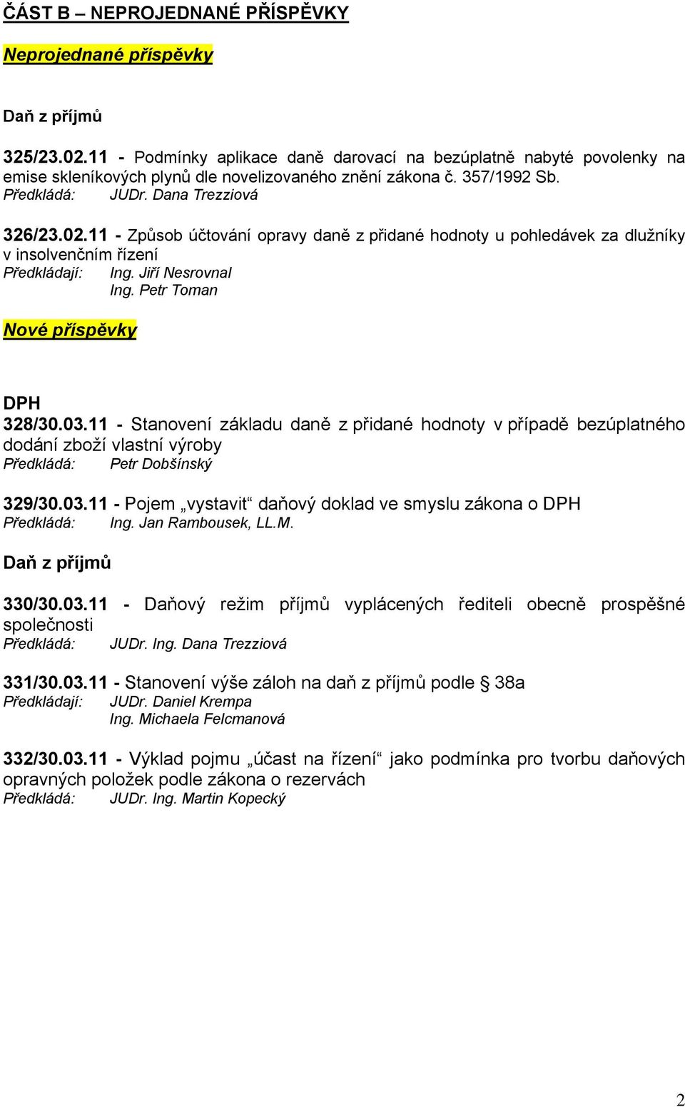 11 - Způsob účtování opravy daně z přidané hodnoty u pohledávek za dlužníky v insolvenčním řízení Předkládají: Ing. Jiří Nesrovnal Ing. Petr Toman Nové příspěvky DPH 328/30.03.