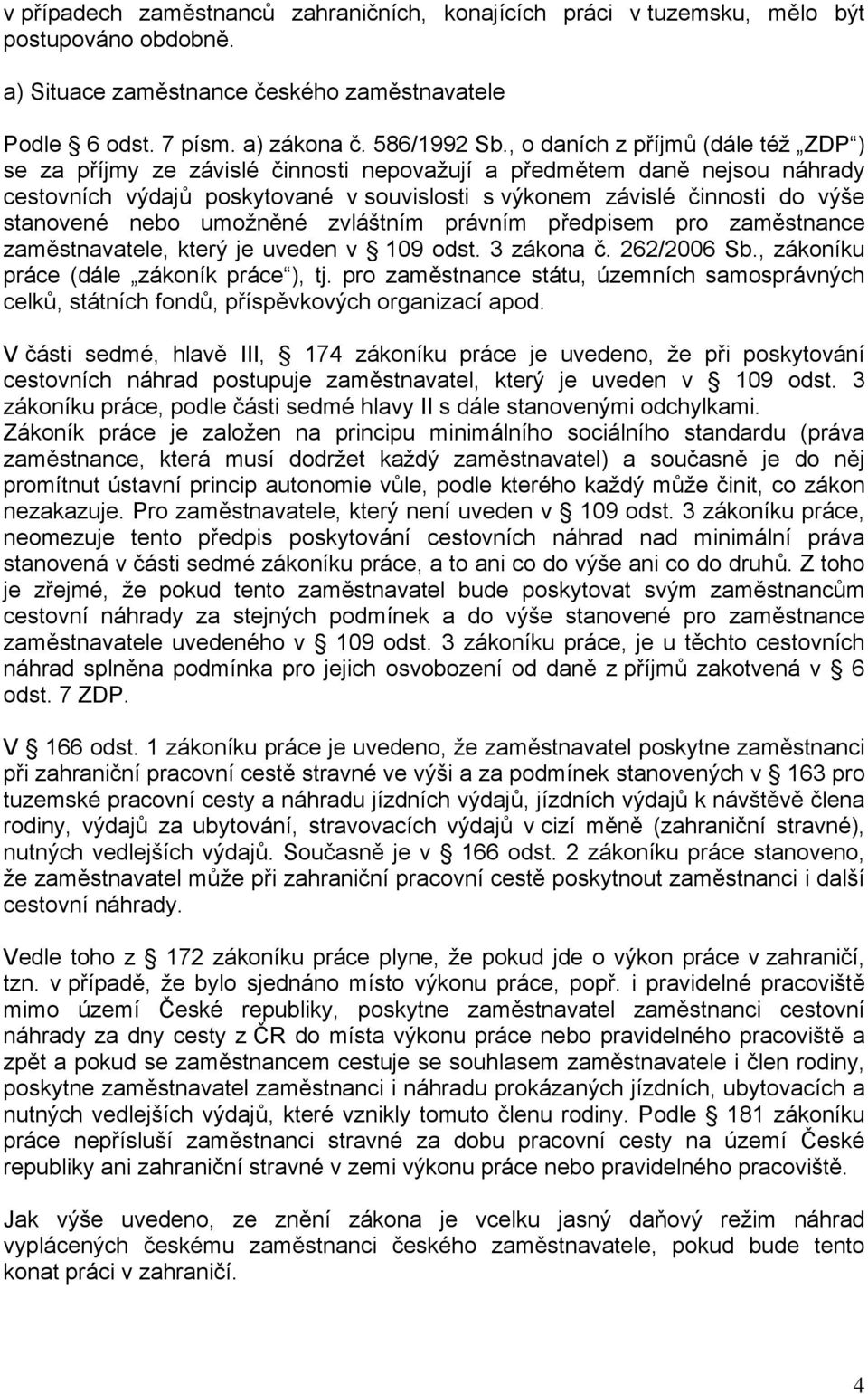 stanovené nebo umožněné zvláštním právním předpisem pro zaměstnance zaměstnavatele, který je uveden v 109 odst. 3 zákona č. 262/2006 Sb., zákoníku práce (dále zákoník práce ), tj.