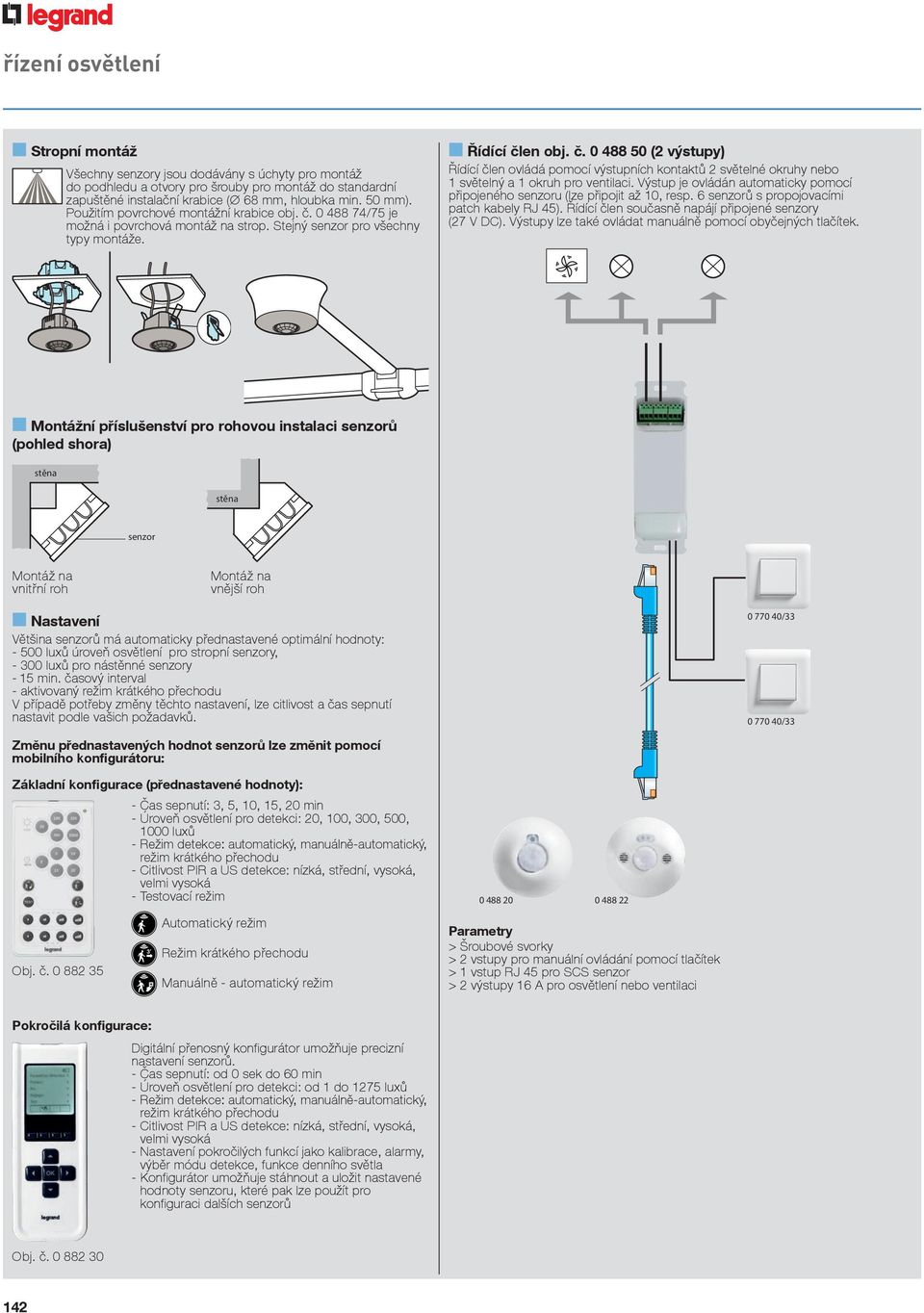 Výstup je ovládán automaticky pomocí připojeného senzoru (lze připojit až 10, resp. 6 senzorů s propojovacími patch kabely RJ 45). Řídící člen současně napájí připojené senzory (27 V DC).