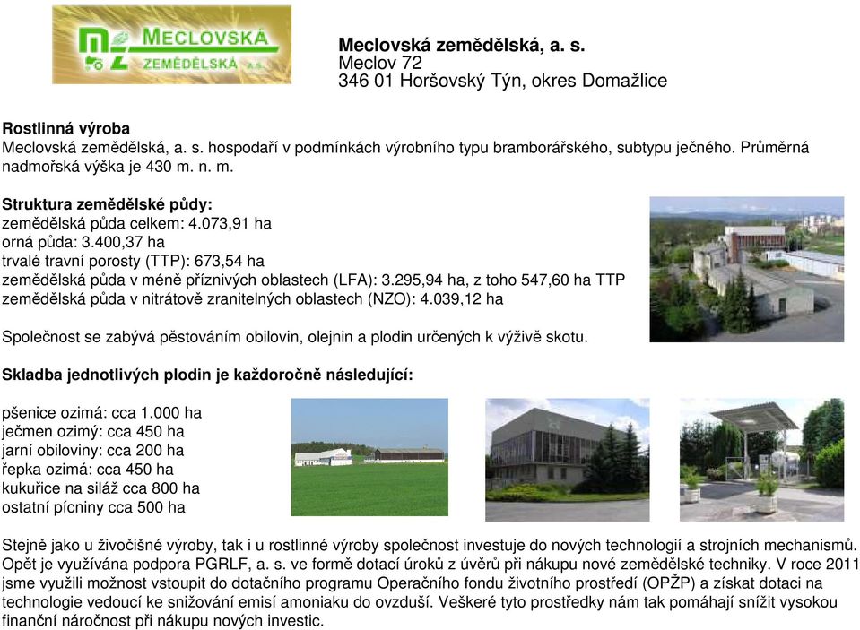 400,37 ha trvalé travní porosty (TTP): 673,54 ha zemědělská půda v méně příznivých oblastech (LFA): 3.295,94 ha, z toho 547,60 ha TTP zemědělská půda v nitrátově zranitelných oblastech (NZO): 4.