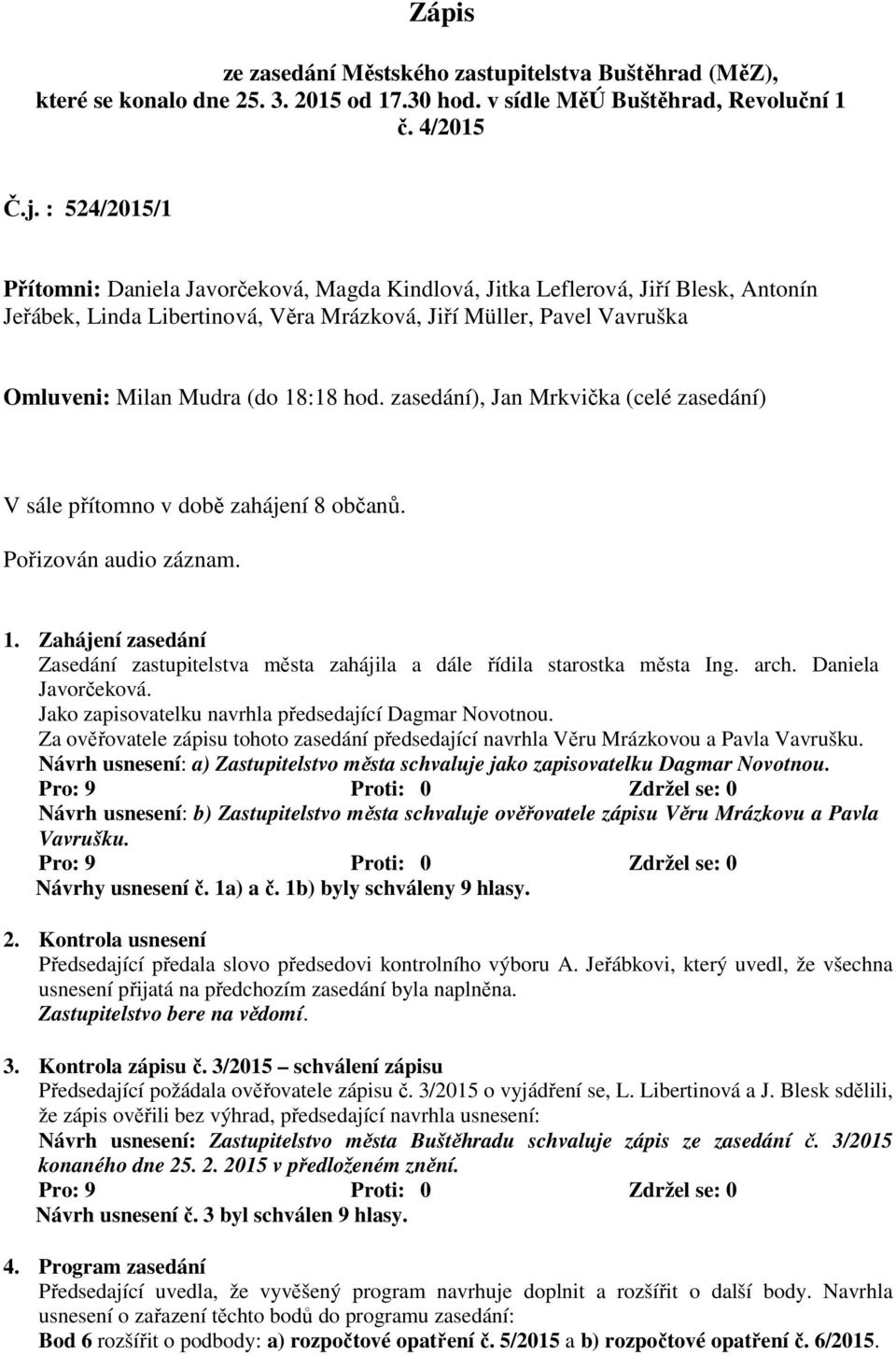 hod. zasedání), Jan Mrkvička (celé zasedání) V sále přítomno v době zahájení 8 občanů. Pořizován audio záznam. 1.