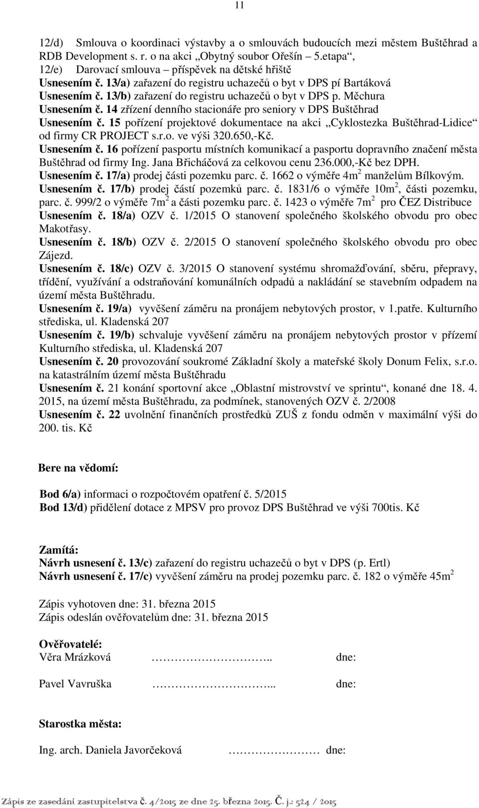 Měchura Usnesením č. 14 zřízení denního stacionáře pro seniory v DPS Buštěhrad Usnesením č. 15 pořízení projektové dokumentace na akci Cyklostezka Buštěhrad-Lidice od firmy CR PROJECT s.r.o. ve výši 320.