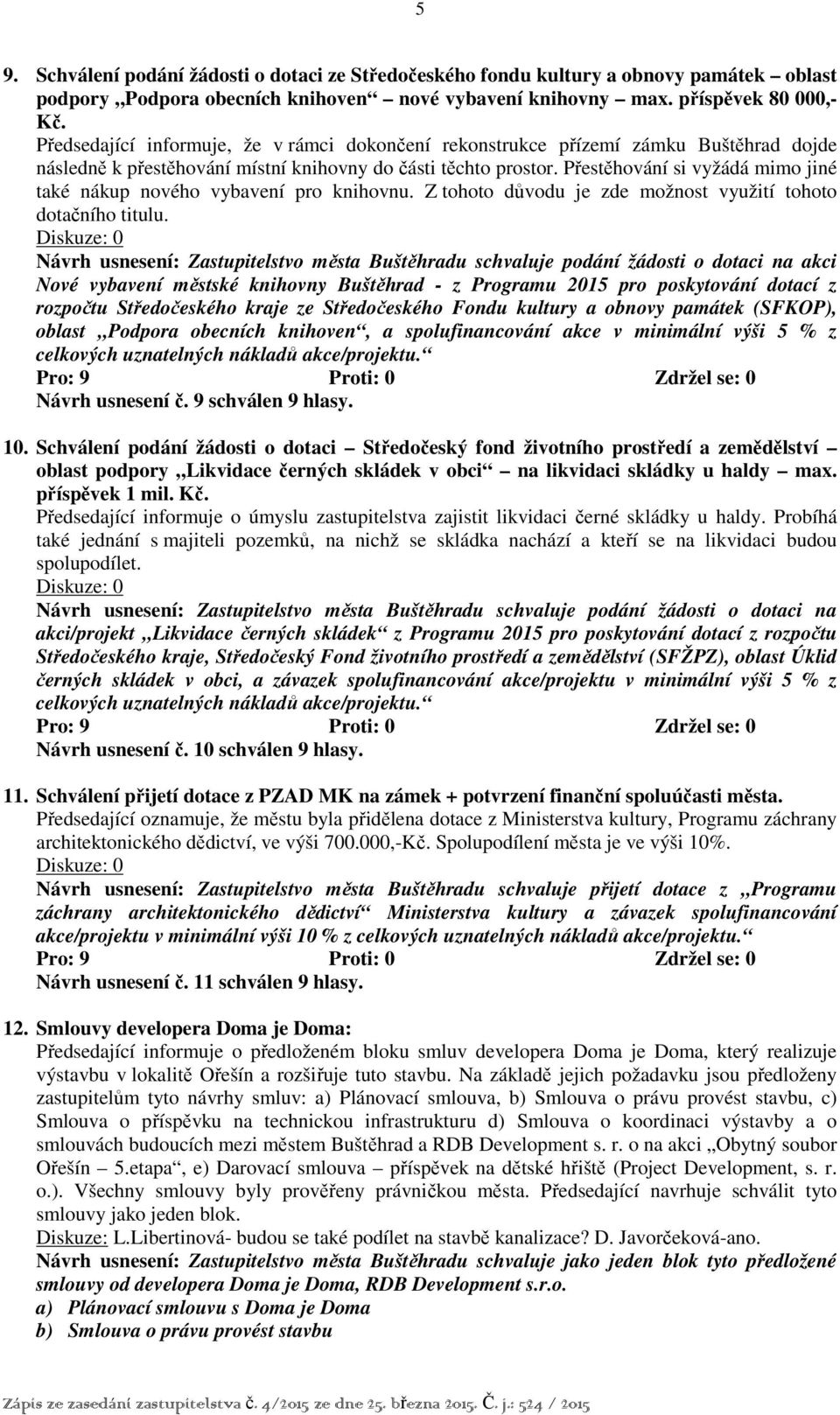 Přestěhování si vyžádá mimo jiné také nákup nového vybavení pro knihovnu. Z tohoto důvodu je zde možnost využití tohoto dotačního titulu.