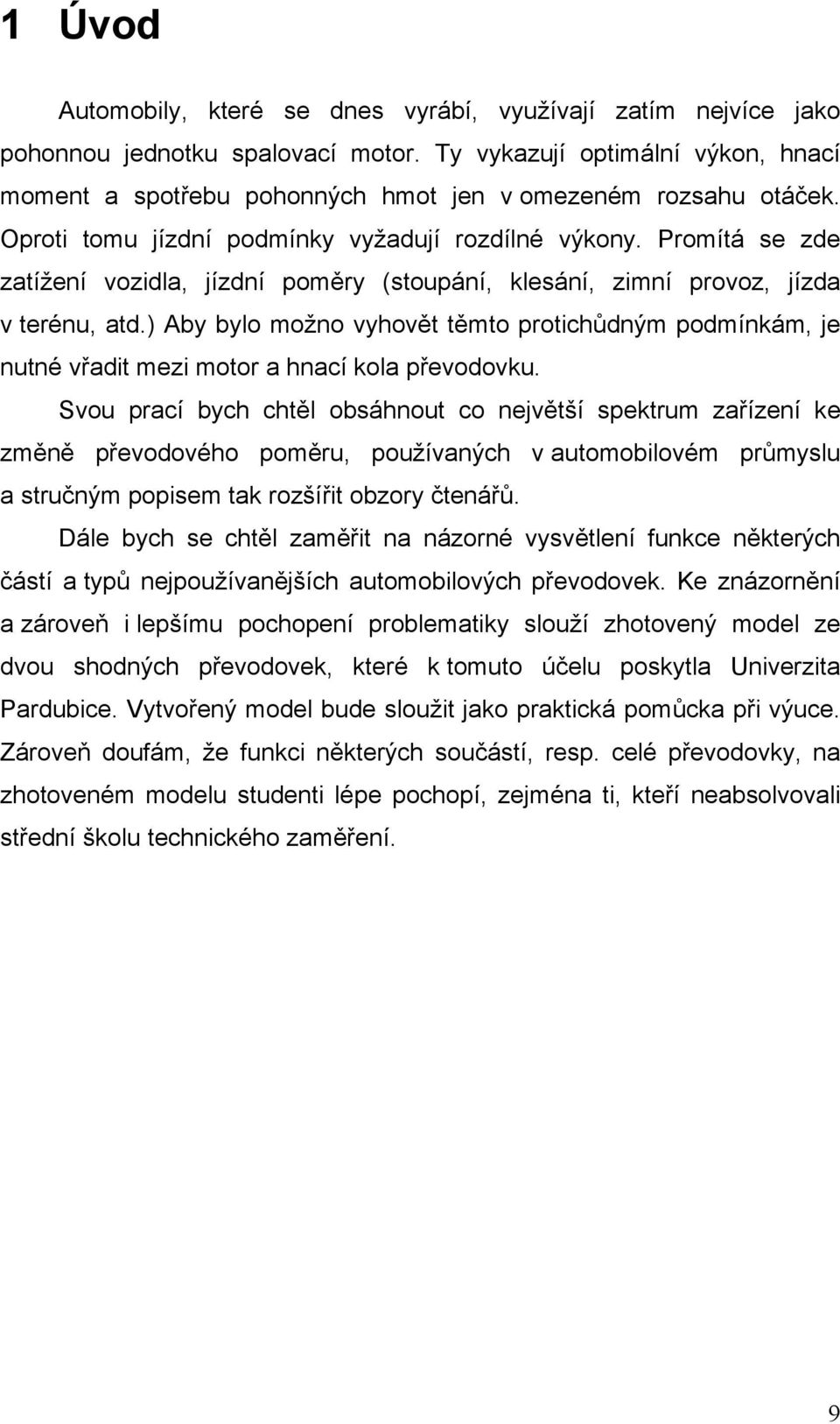 Promítá se zde zatížení vozidla, jízdní poměry (stoupání, klesání, zimní provoz, jízda v terénu, atd.