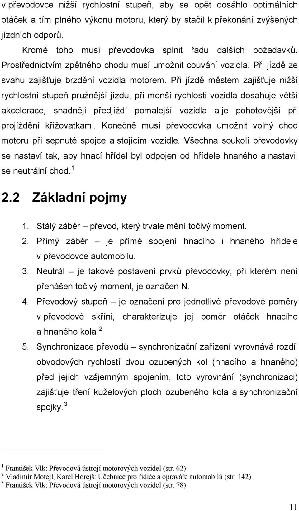 Při jízdě městem zajišťuje nižší rychlostní stupeň pružnější jízdu, při menší rychlosti vozidla dosahuje větší akcelerace, snadněji předjíždí pomalejší vozidla a je pohotovější při projíždění