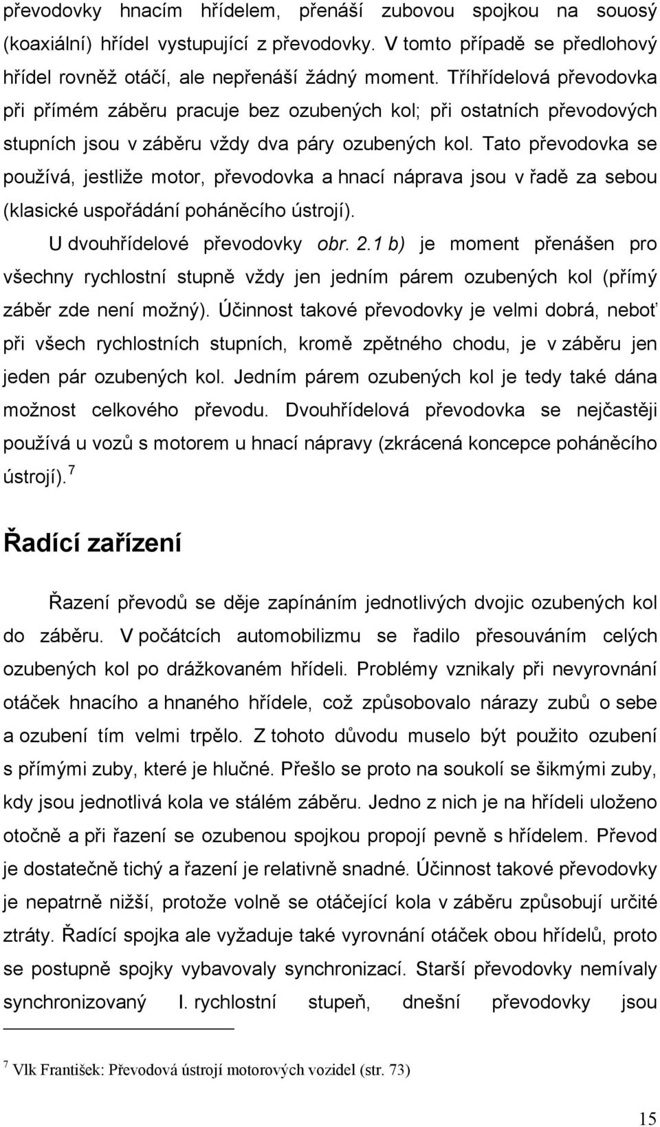 Tato převodovka se používá, jestliže motor, převodovka a hnací náprava jsou v řadě za sebou (klasické uspořádání poháněcího ústrojí). U dvouhřídelové převodovky obr. 2.