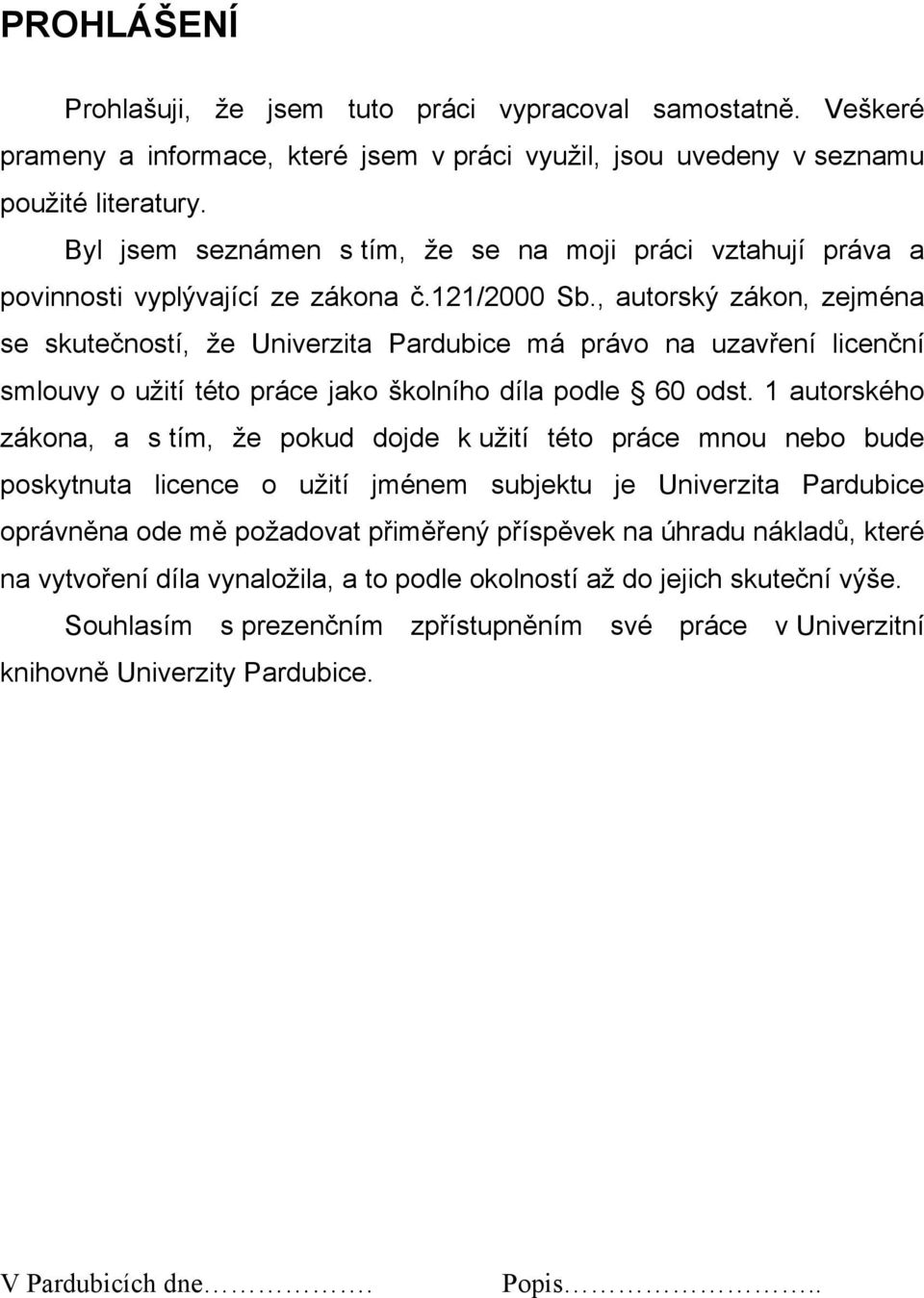 , autorský zákon, zejména se skutečností, že Univerzita Pardubice má právo na uzavření licenční smlouvy o užití této práce jako školního díla podle 60 odst.