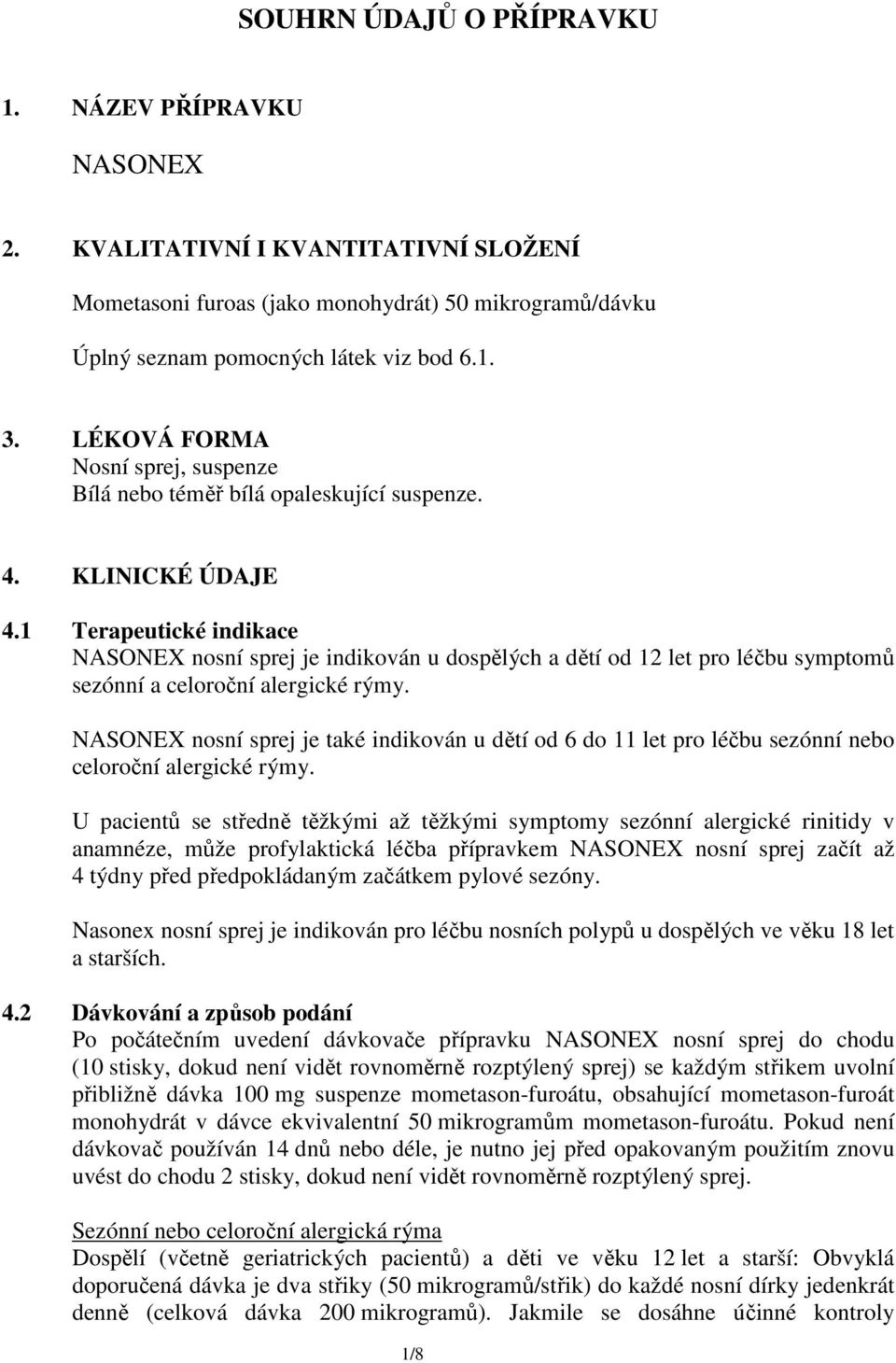 1 Terapeutické indikace NASONEX nosní sprej je indikován u dospělých a dětí od 12 let pro léčbu symptomů sezónní a celoroční alergické rýmy.