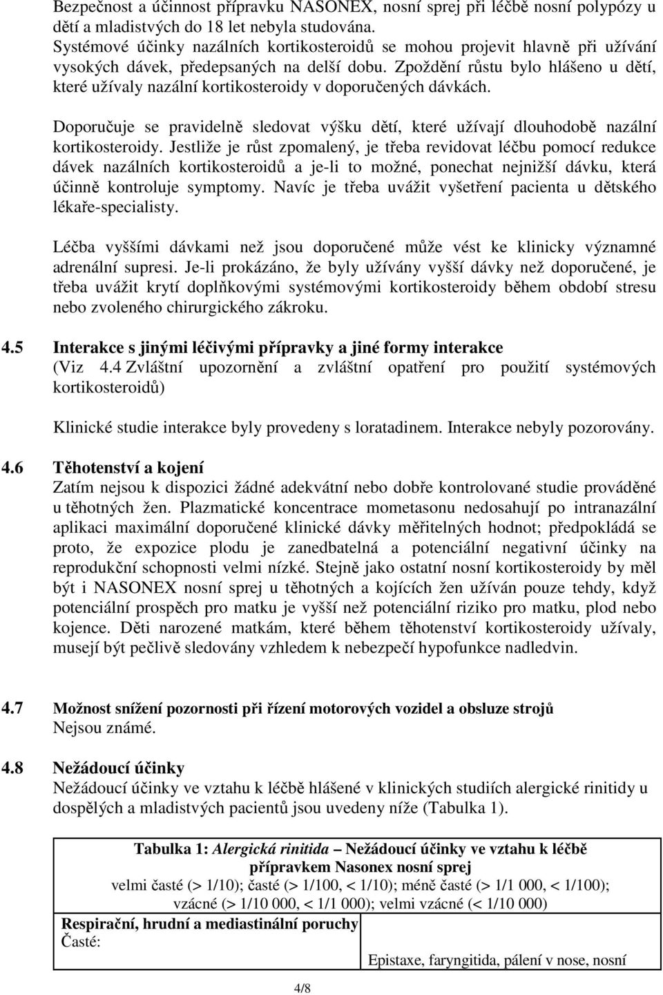 Zpoždění růstu bylo hlášeno u dětí, které užívaly nazální kortikosteroidy v doporučených dávkách. Doporučuje se pravidelně sledovat výšku dětí, které užívají dlouhodobě nazální kortikosteroidy.