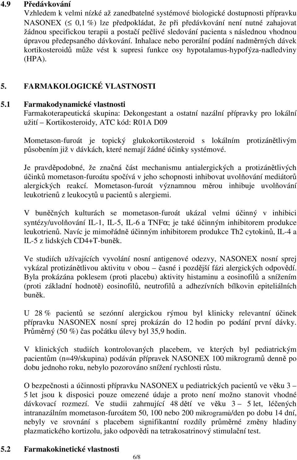 Inhalace nebo perorální podání nadměrných dávek kortikosteroidů může vést k supresi funkce osy hypotalamus-hypofýza-nadledviny (HPA). 5. FARMAKOLOGICKÉ VLASTNOSTI 5.