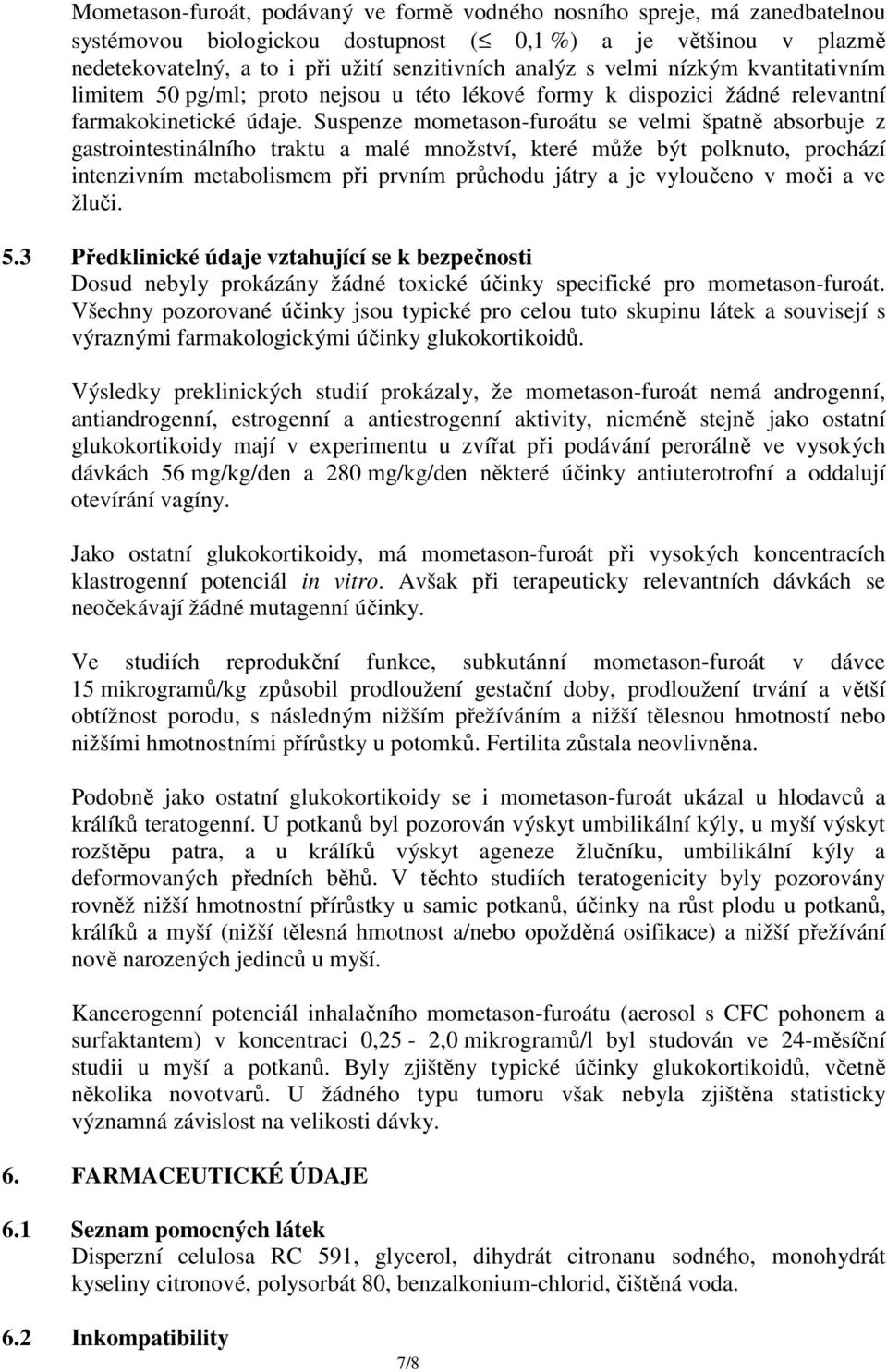 Suspenze mometason-furoátu se velmi špatně absorbuje z gastrointestinálního traktu a malé množství, které může být polknuto, prochází intenzivním metabolismem při prvním průchodu játry a je vyloučeno