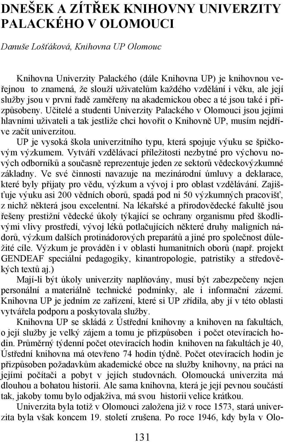 Učitelé a studenti Univerzity Palackého v Olomouci jsou jejími hlavními uživateli a tak jestliže chci hovořit o Knihovně UP, musím nejdříve začít univerzitou.