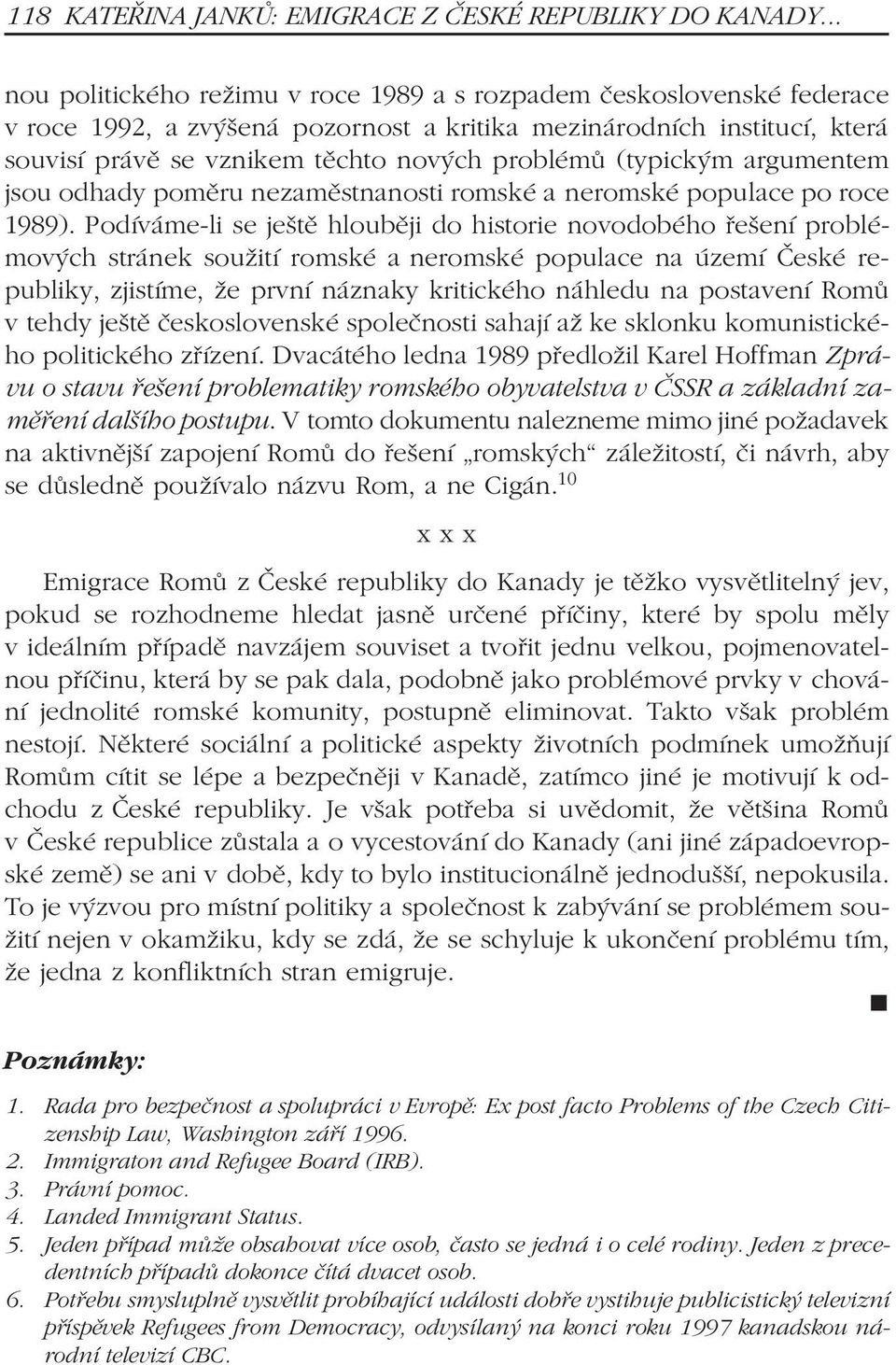 (typickým argumentem jsou odhady pomìru nezamìstnanosti romské a neromské populace po roce 1989).