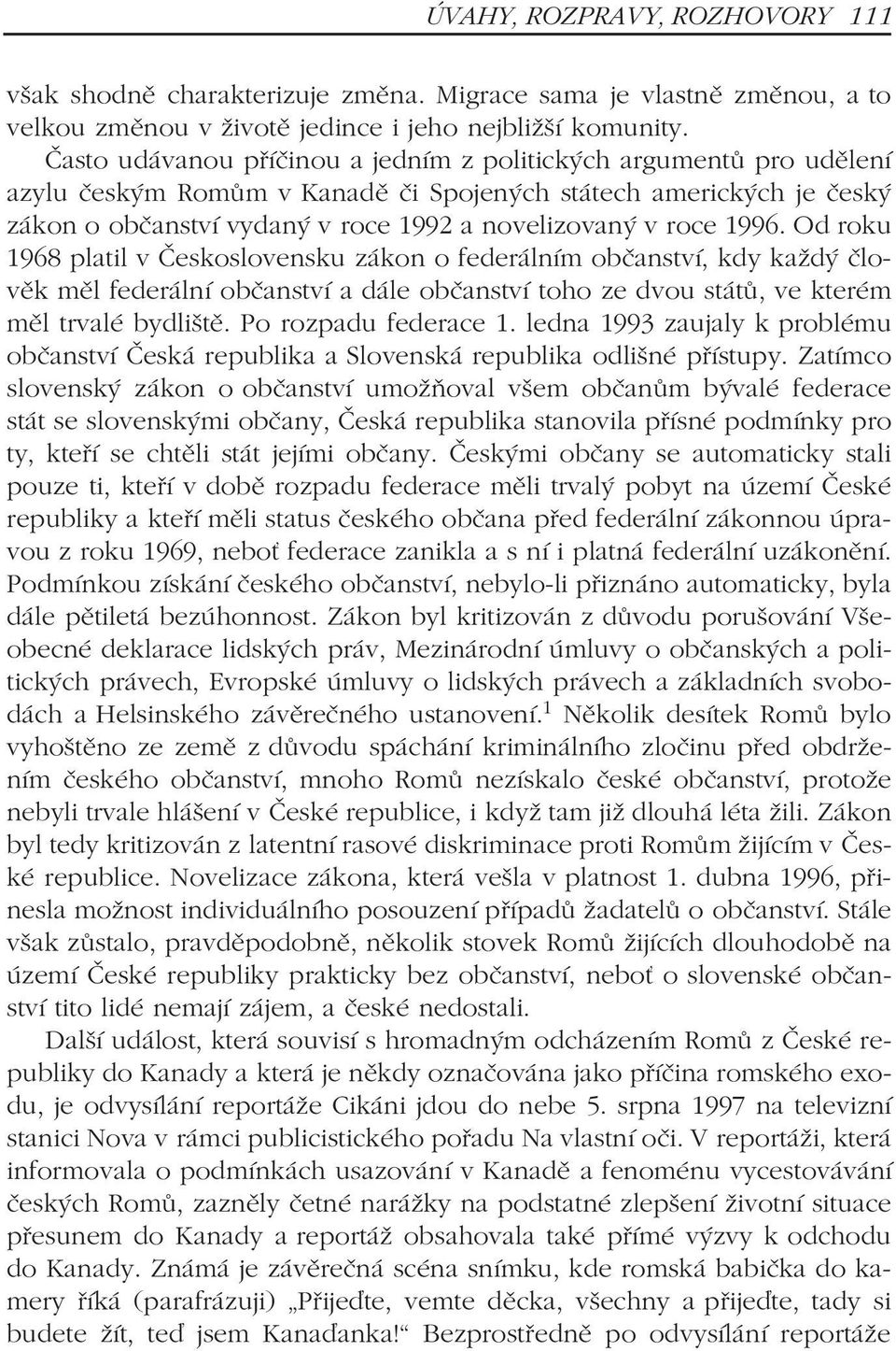 1996. Od roku 1968 platil v Èeskoslovensku zákon o federálním obèanství, kdy každý èlovìk mìl federální obèanství a dále obèanství toho ze dvou státù, ve kterém mìl trvalé bydlištì.