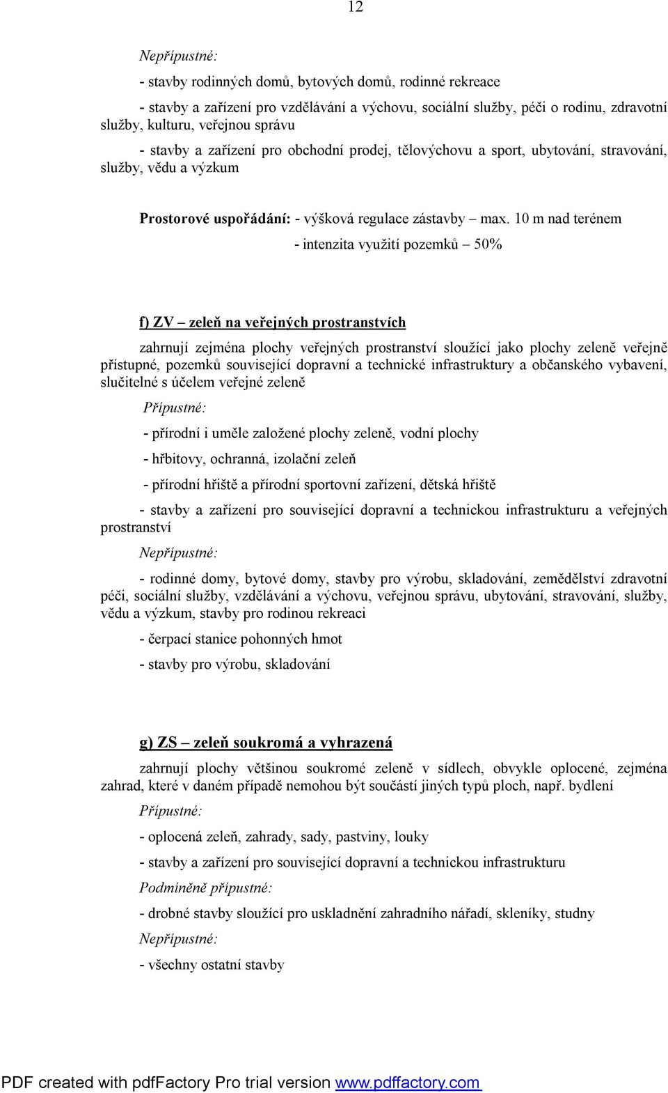 10 m nad terénem - intenzita využití pozemků 50% f) ZV zeleň na veřejných prostranstvích zahrnují zejména plochy veřejných prostranství sloužící jako plochy zeleně veřejně přístupné, pozemků